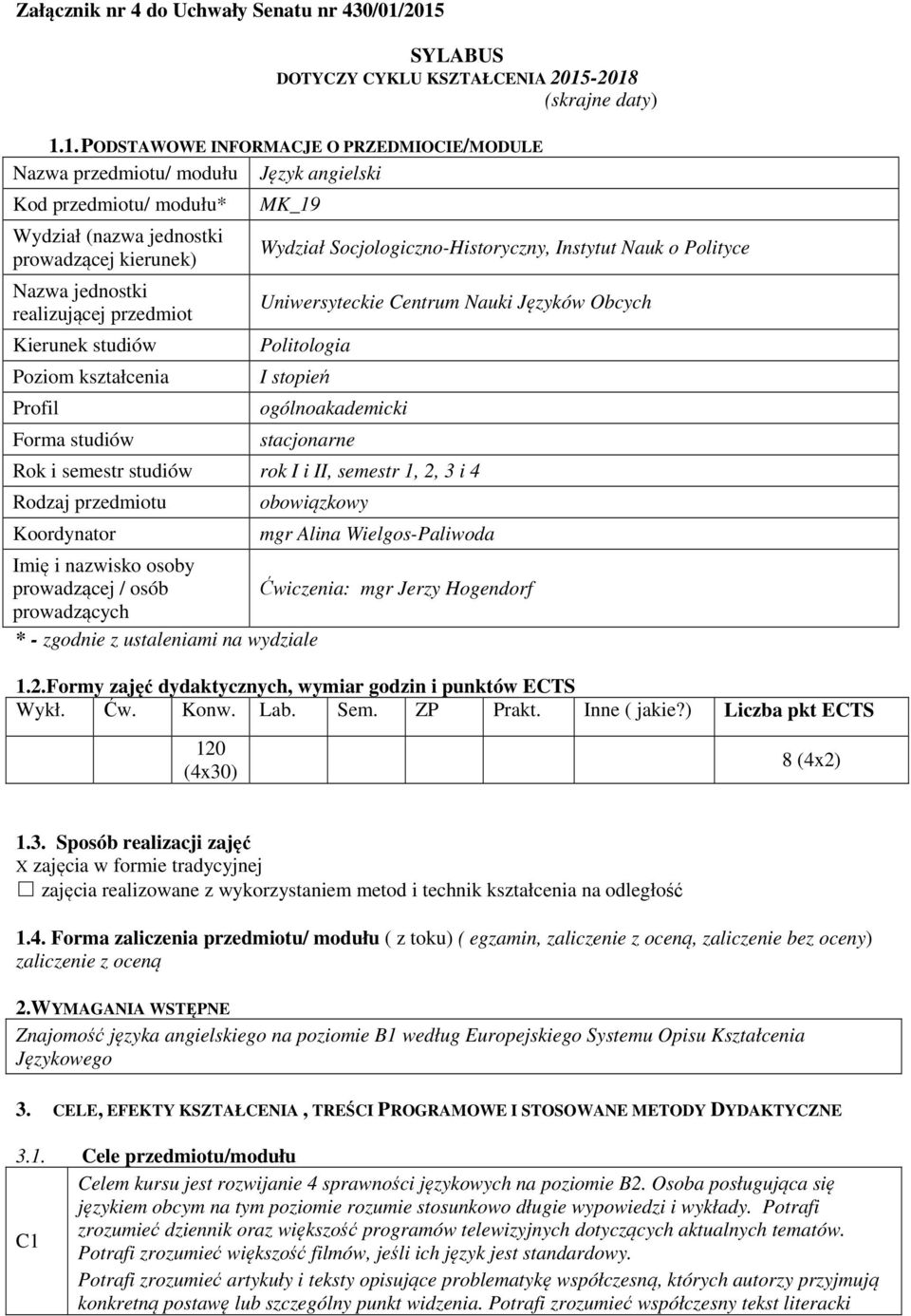 jednostki prowadzącej kierunek) Nazwa jednostki realizującej przedmiot Kierunek studiów Poziom kształcenia Profil Forma studiów MK_19 Wydział Socjologiczno-Historyczny, Instytut Nauk o Polityce