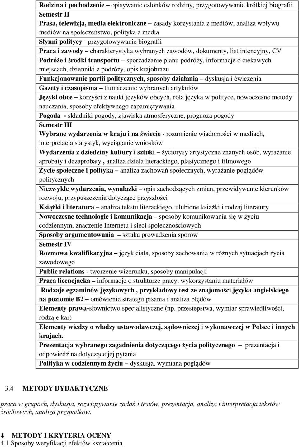 planu podróży, informacje o ciekawych miejscach, dzienniki z podróży, opis krajobrazu Funkcjonowanie partii politycznych, sposoby działania dyskusja i ćwiczenia Gazety i czasopisma tłumaczenie