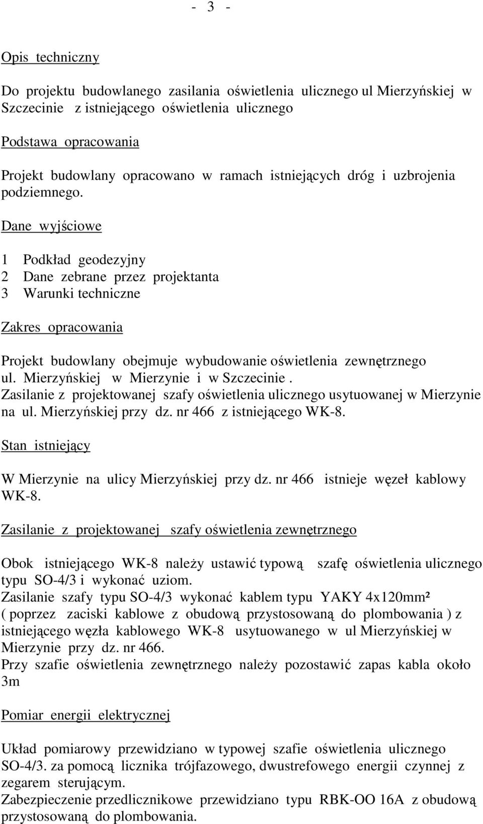 Dane wyjściowe 1 Podkład geodezyjny 2 Dane zebrane przez projektanta 3 Warunki techniczne Zakres opracowania Projekt budowlany obejmuje wybudowanie oświetlenia zewnętrznego ul.