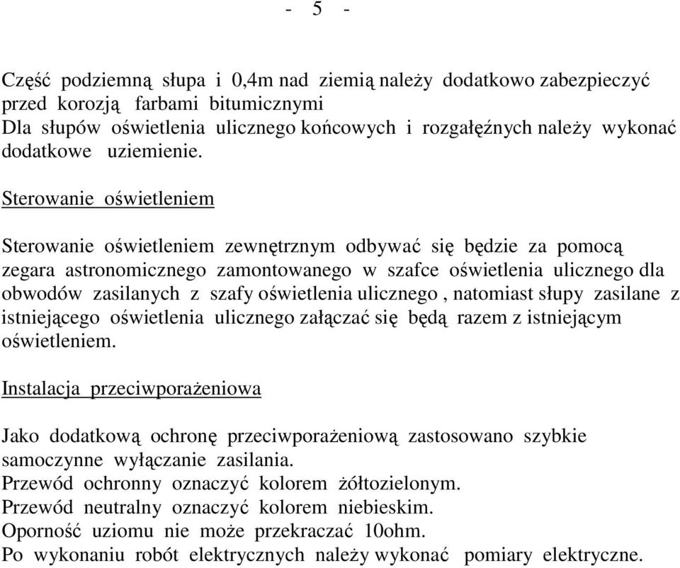 Sterowanie oświetleniem Sterowanie oświetleniem zewnętrznym odbywać się będzie za pomocą zegara astronomicznego zamontowanego w szafce oświetlenia ulicznego dla obwodów zasilanych z szafy oświetlenia