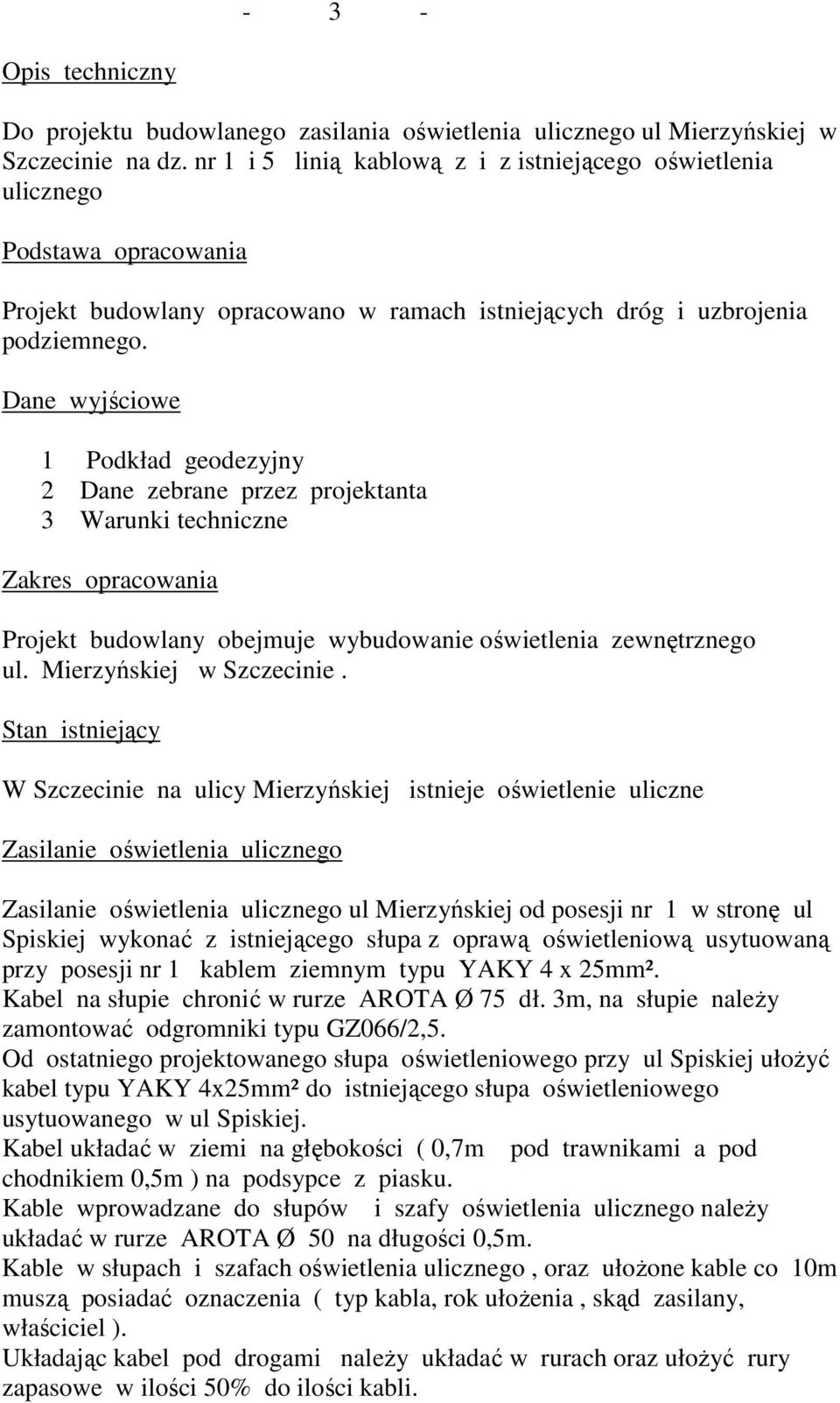 Dane wyjściowe 1 Podkład geodezyjny 2 Dane zebrane przez projektanta 3 Warunki techniczne Zakres opracowania Projekt budowlany obejmuje wybudowanie oświetlenia zewnętrznego ul.