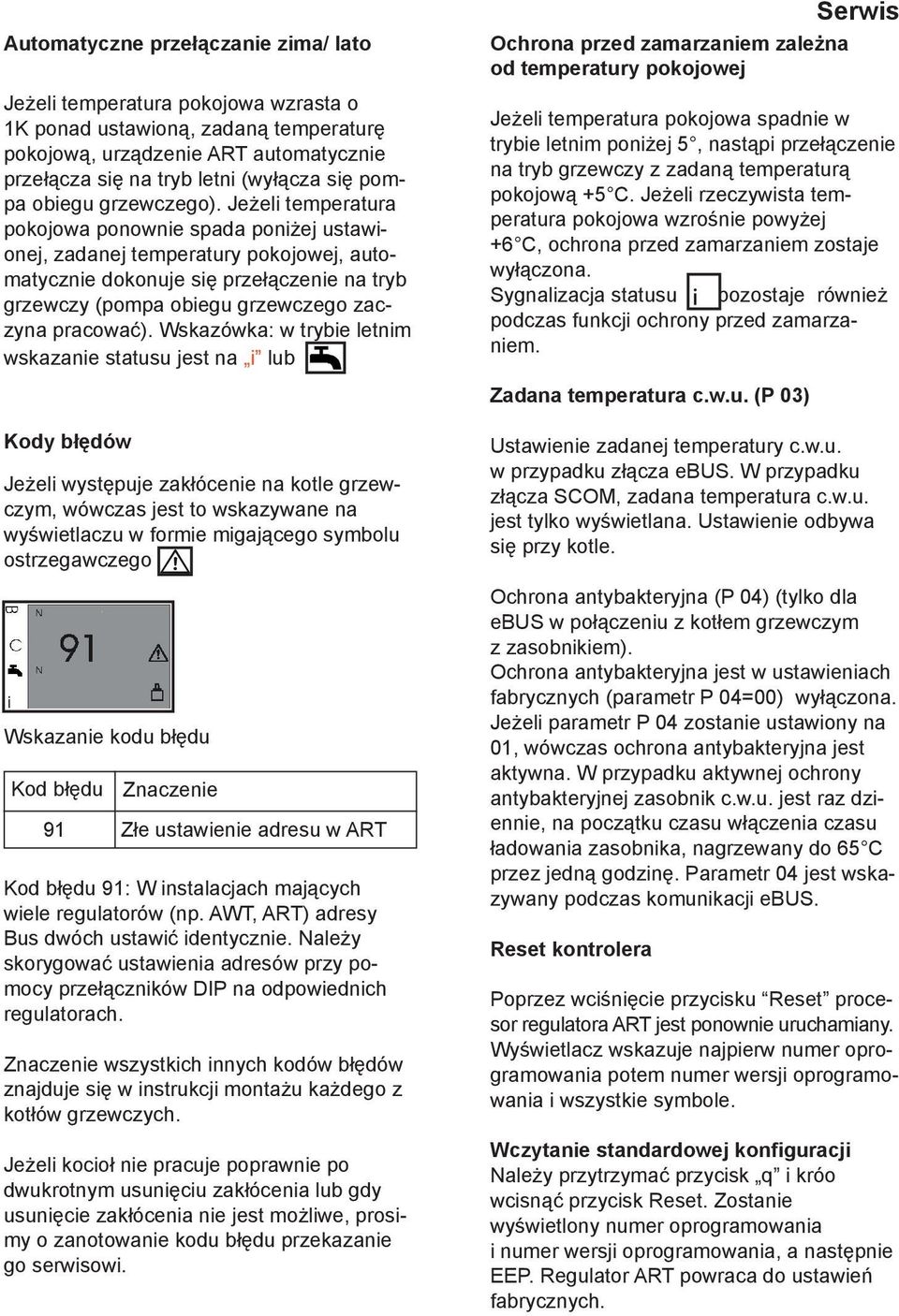 Jeżeli temperatura pokojowa ponownie spada poniżej ustawionej, zadanej temperatury pokojowej, automatycznie dokonuje się przełączenie na tryb grzewczy (pompa obiegu grzewczego zaczyna pracować).