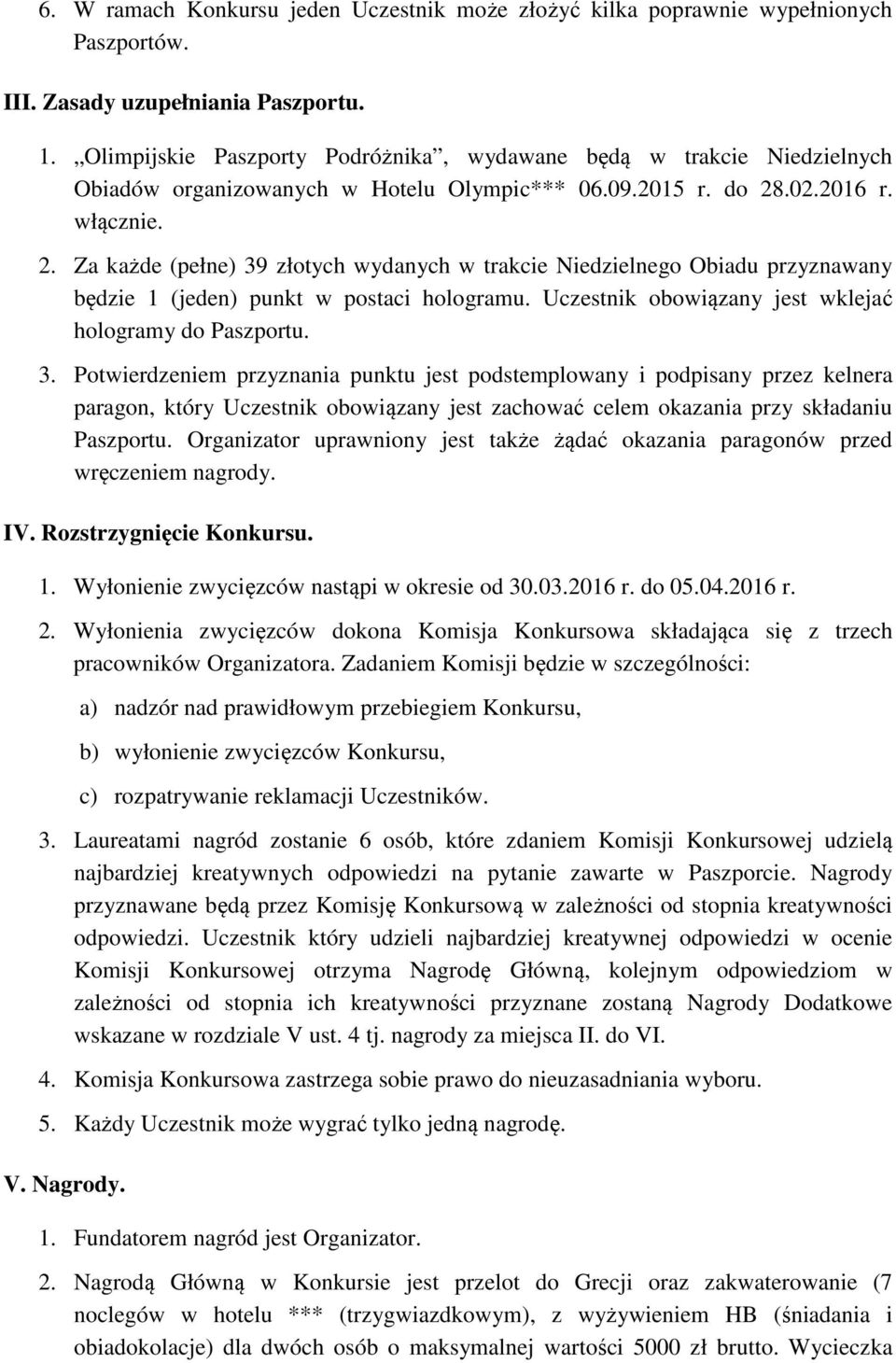 .02.2016 r. włącznie. 2. Za każde (pełne) 39 złotych wydanych w trakcie Niedzielnego Obiadu przyznawany będzie 1 (jeden) punkt w postaci hologramu.