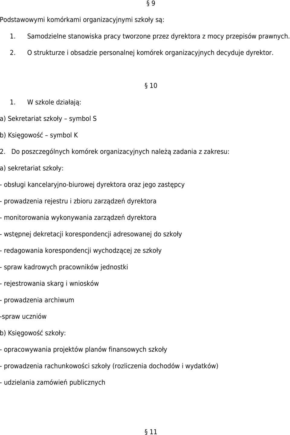 Do poszczególnych komórek organizacyjnych należą zadania z zakresu: a) sekretariat szkoły: - obsługi kancelaryjno-biurowej dyrektora oraz jego zastępcy - prowadzenia rejestru i zbioru zarządzeń