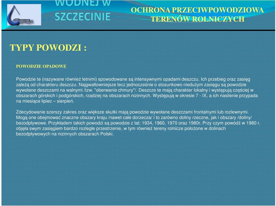 Deszcze te mają charakter lokalny i występują częściej w obszarach górskich i podgórskich, rzadziej na obszarach nizinnych.