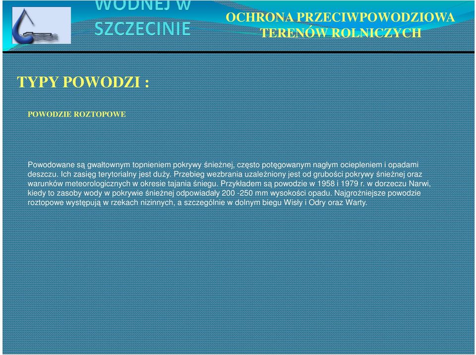 Przebieg wezbrania uzależniony jest od grubości pokrywy śnieżnej oraz warunków meteorologicznych w okresie tajania śniegu.