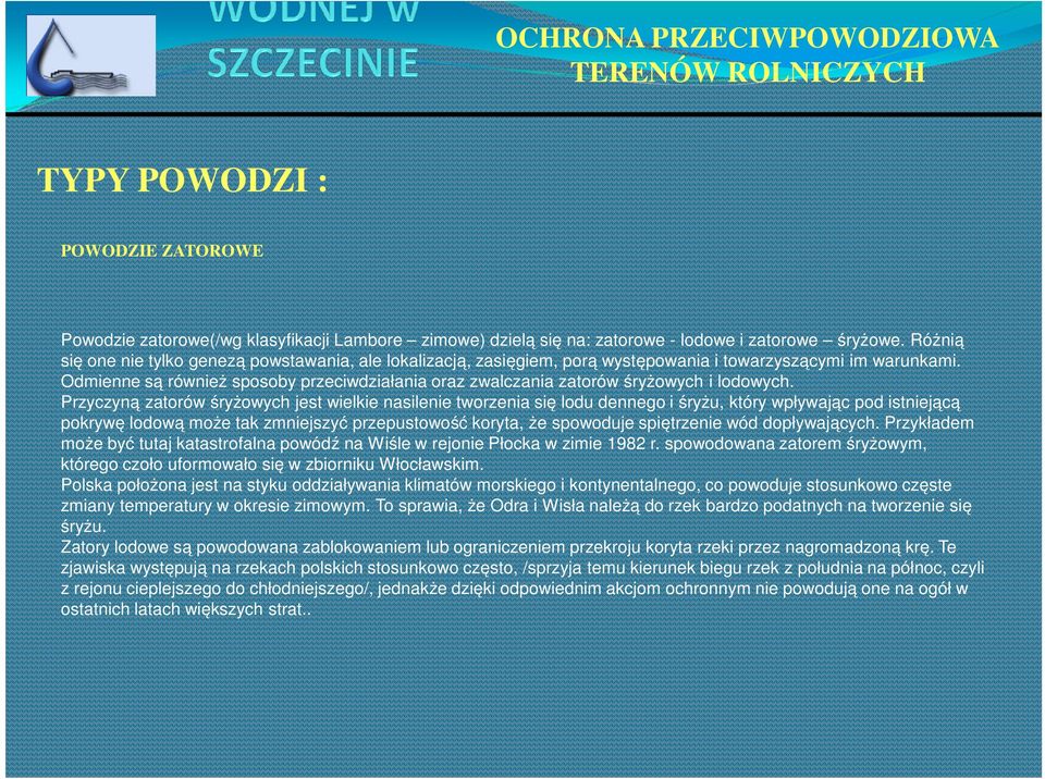 Odmienne są również sposoby przeciwdziałania oraz zwalczania zatorów śryżowych i lodowych.