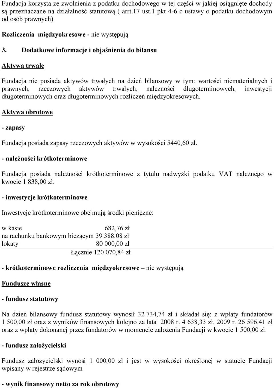 Dodatkowe informacje i objaśnienia do bilansu Aktywa trwałe Fundacja nie posiada aktywów trwałych na dzień bilansowy w tym: wartości niematerialnych i prawnych, rzeczowych aktywów trwałych,