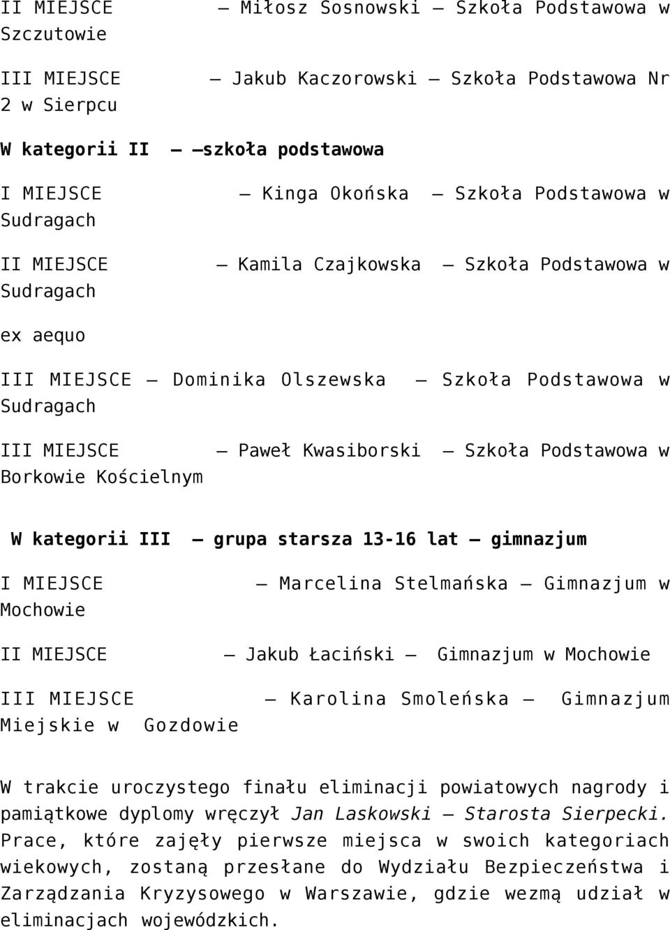 Podstawowa w W kategorii III grupa starsza 13-16 lat gimnazjum I MIEJSCE Mochowie II MIEJSCE Marcelina Stelmańska Gimnazjum w Jakub Łaciński Gimnazjum w Mochowie III MIEJSCE Miejskie w Gozdowie