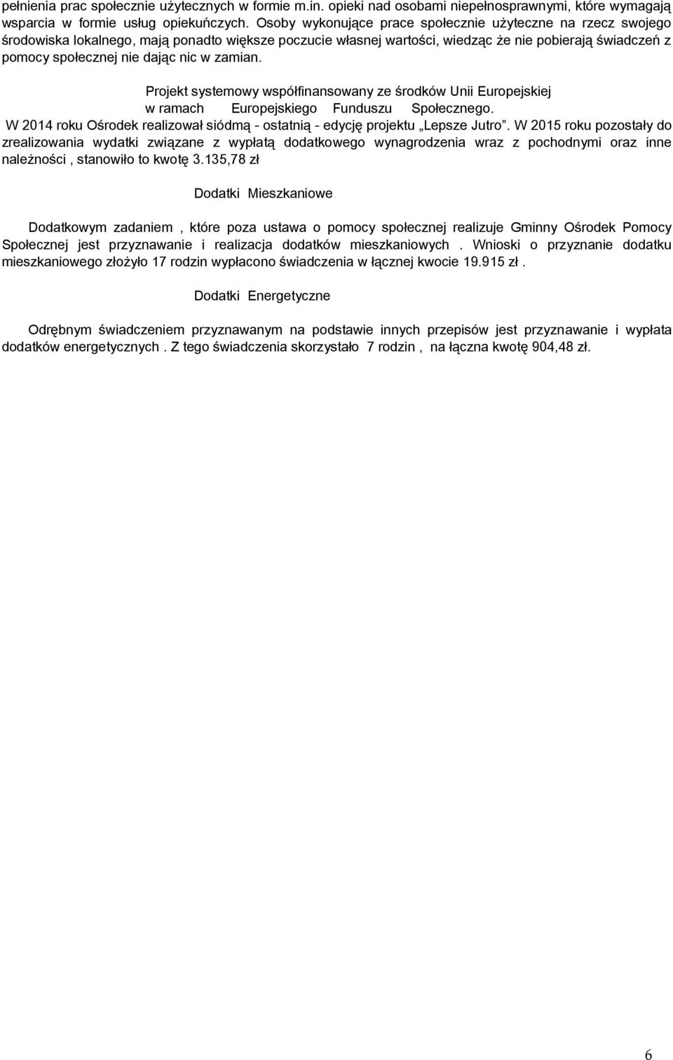 w zamian. Projekt systemowy współfinansowany ze środków Unii Europejskiej w ramach Europejskiego Funduszu Społecznego. W 2014 roku Ośrodek realizował siódmą - ostatnią - edycję projektu Lepsze Jutro.