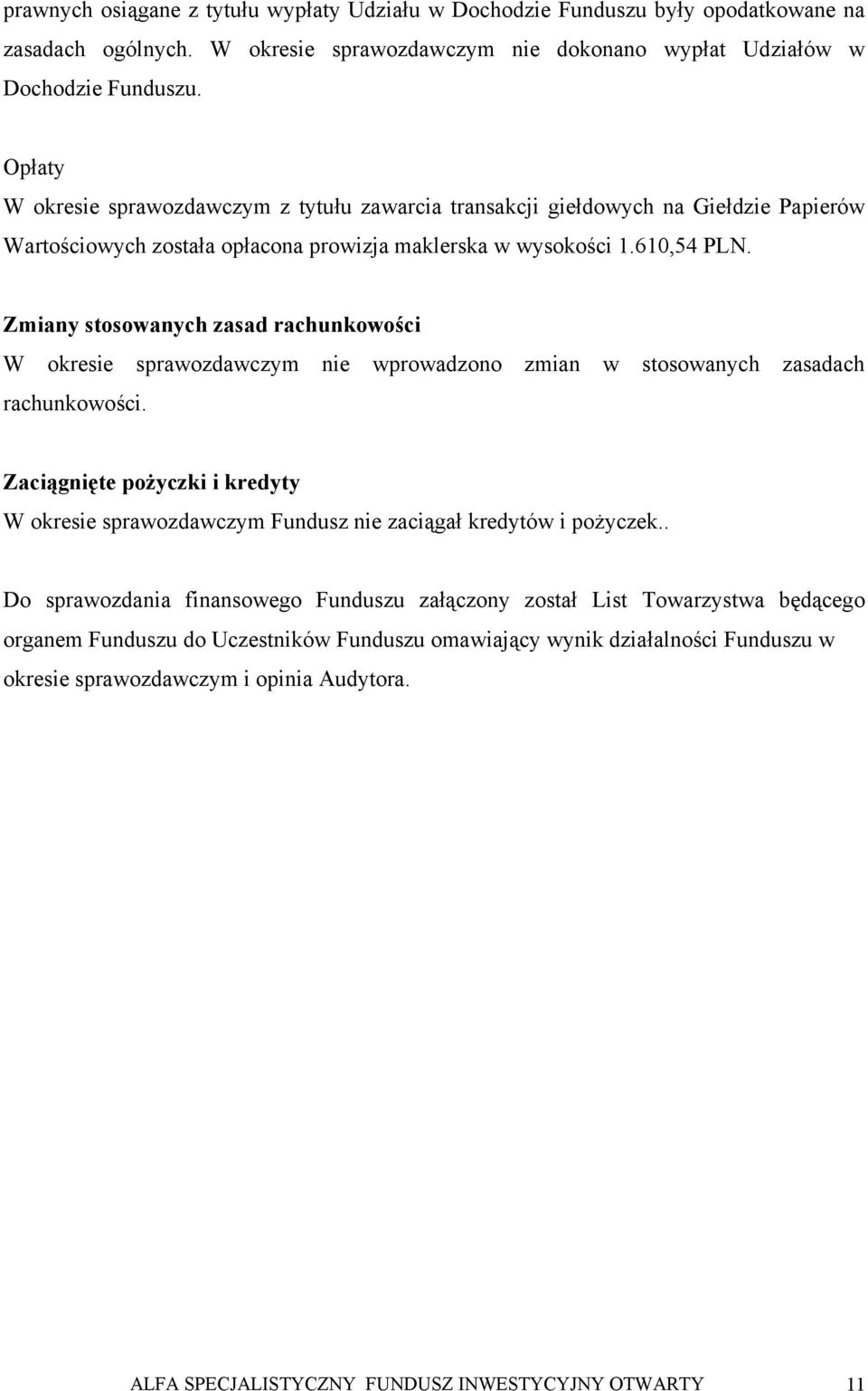 Zmiany stosowanych zasad rachunkowości W okresie sprawozdawczym nie wprowadzono zmian w stosowanych zasadach rachunkowości.