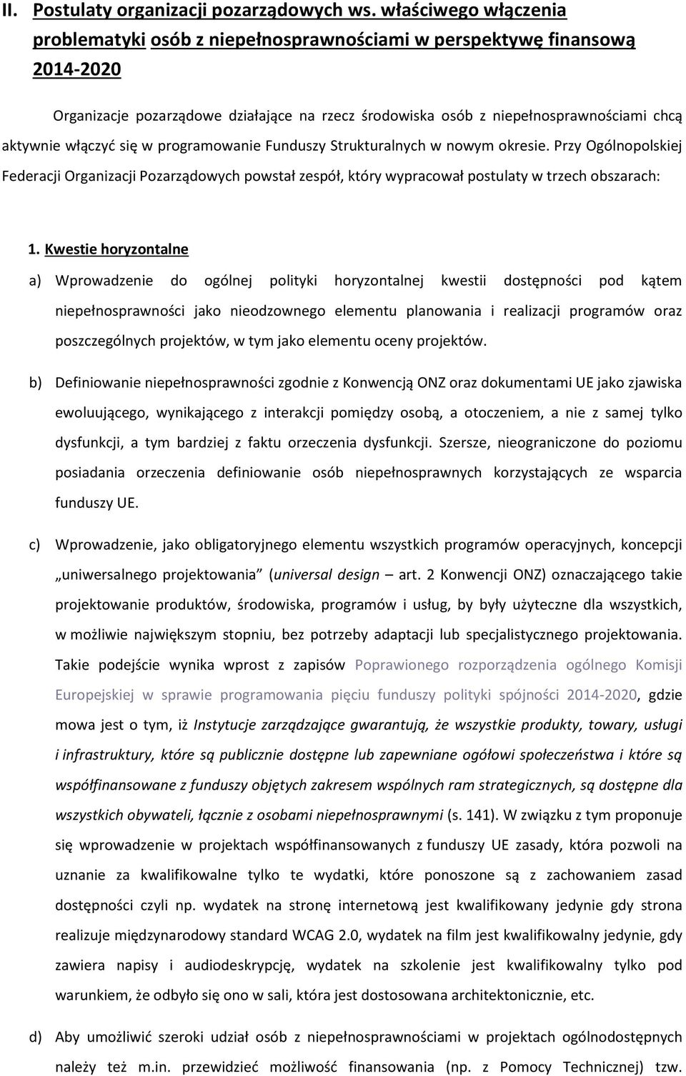 włączyć się w programowanie Funduszy Strukturalnych w nowym okresie. Przy Ogólnopolskiej Federacji Organizacji Pozarządowych powstał zespół, który wypracował postulaty w trzech obszarach: 1.