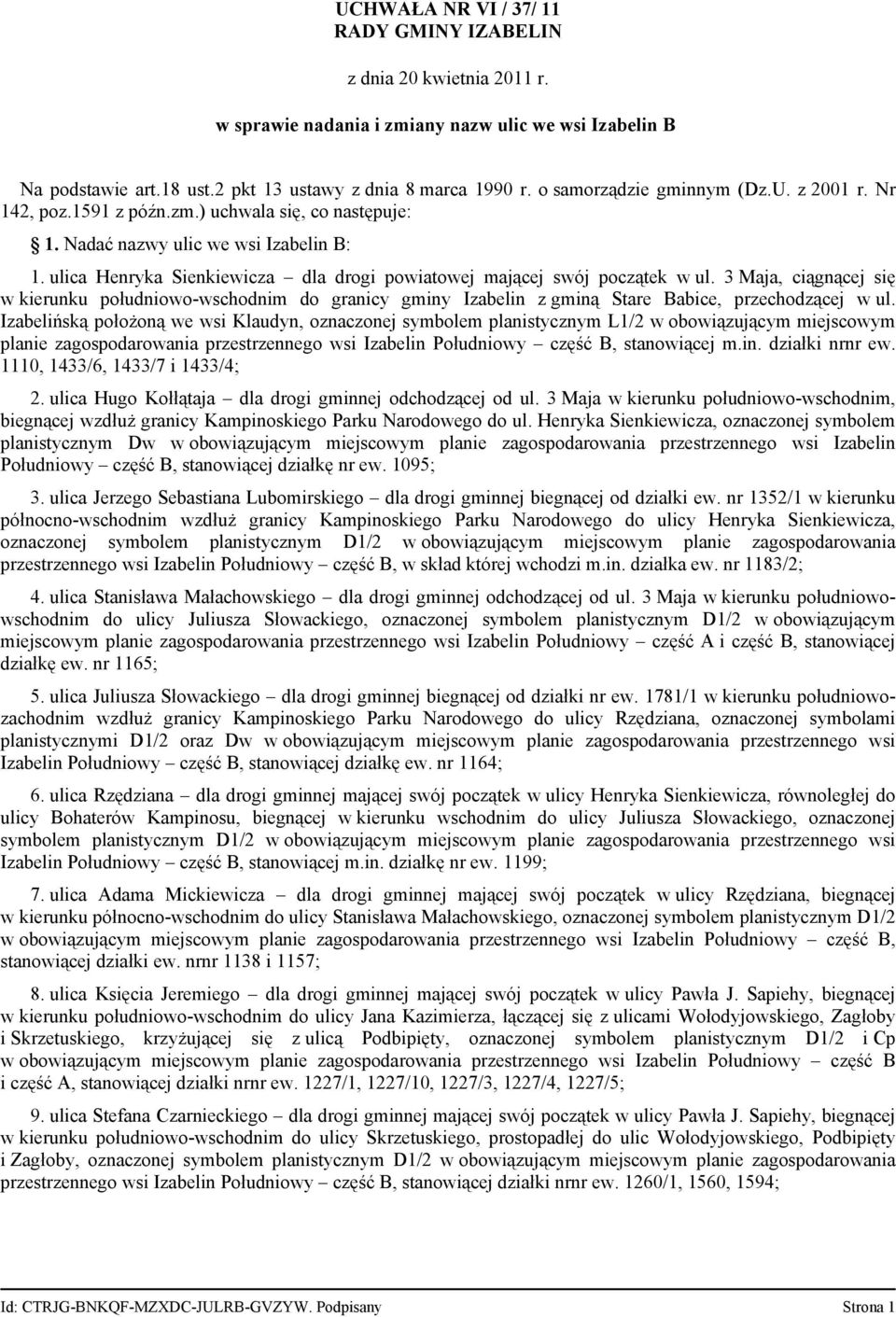 ulica Henryka Sienkiewicza dla drogi powiatowej mającej swój początek w ul. 3 Maja, ciągnącej się w kierunku południowo-wschodnim do granicy gminy Izabelin z gminą Stare Babice, przechodzącej w ul.