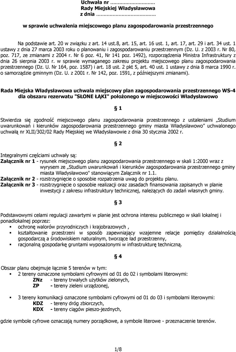 1492), rozporządzenia Ministra Infrastruktury z dnia 26 sierpnia 2003 r. w sprawie wymaganego zakresu projektu miejscowego planu zagospodarowania przestrzennego (Dz. U. Nr 164, poz. 1587) i art.