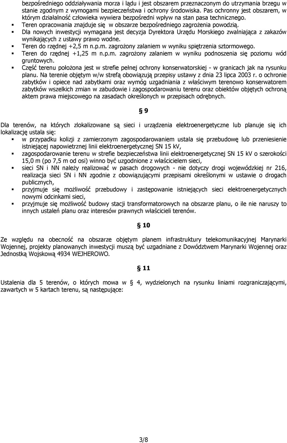 Dla nowych inwestycji wymagana jest decyzja Dyrektora Urzędu Morskiego zwalniająca z zakazów wynikających z ustawy prawo wodne. Teren do rzędnej +2,5 m n.p.m. zagrożony zalaniem w wyniku spiętrzenia sztormowego.