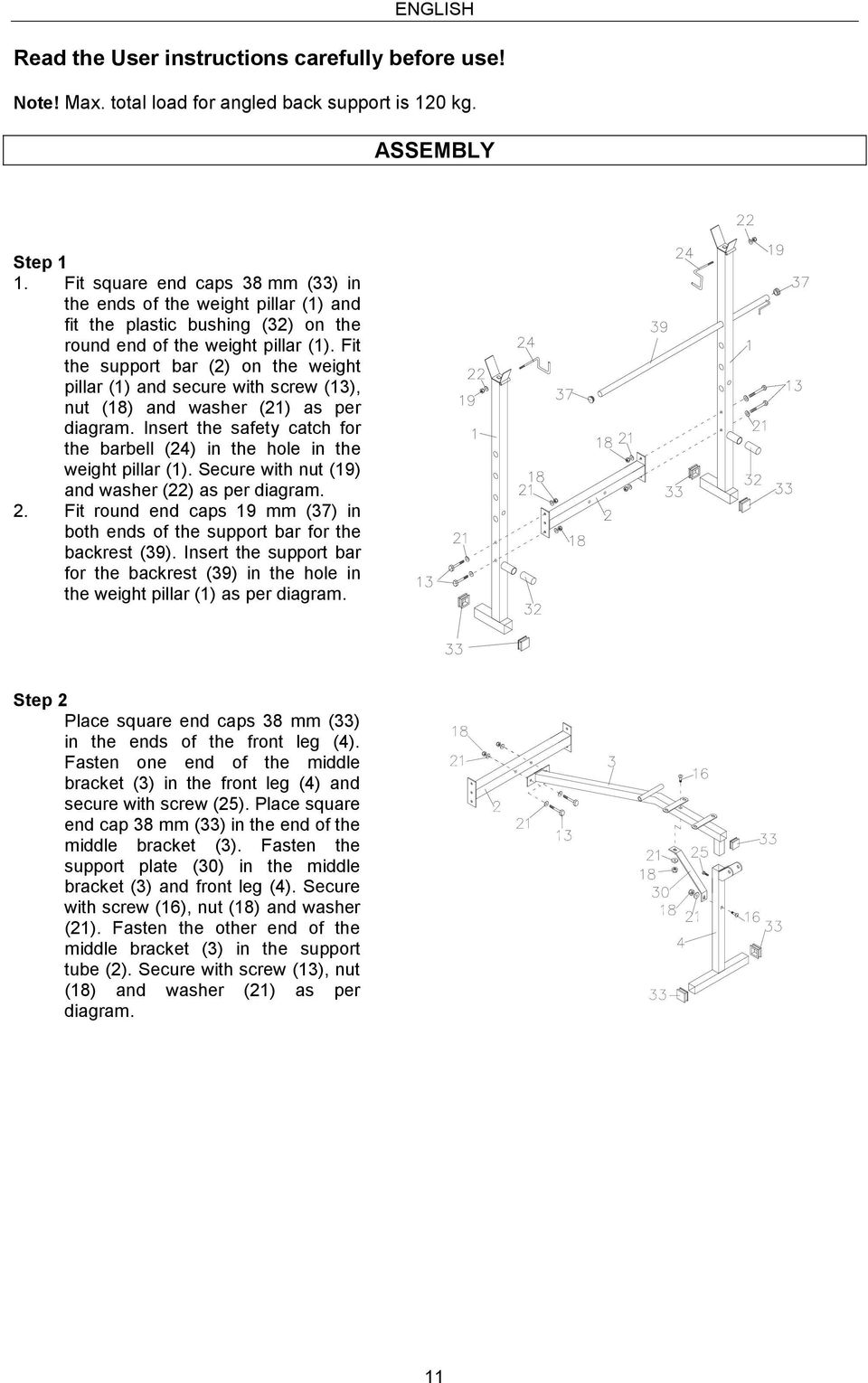 Fit the support bar (2) on the weight pillar (1) and secure with screw (13), nut (18) and washer (21) as per diagram. Insert the safety catch for the barbell (24) in the hole in the weight pillar (1).