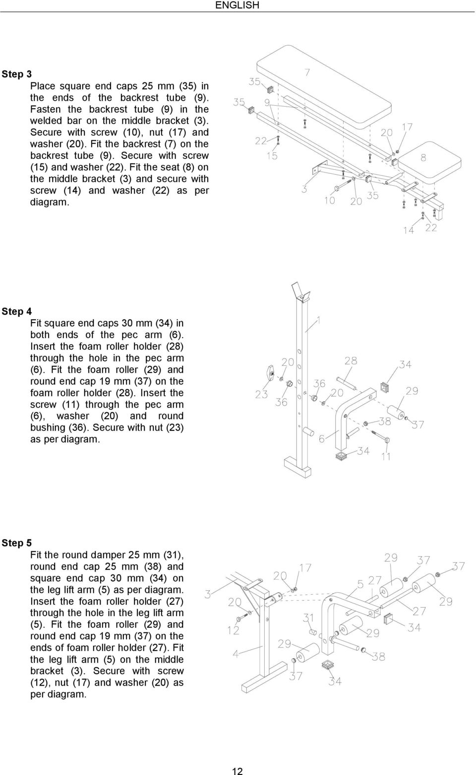 Fit the seat (8) on the middle bracket (3) and secure with screw (14) and washer (22) as per diagram. Step 4 Fit square end caps 30 mm (34) in both ends of the pec arm (6).