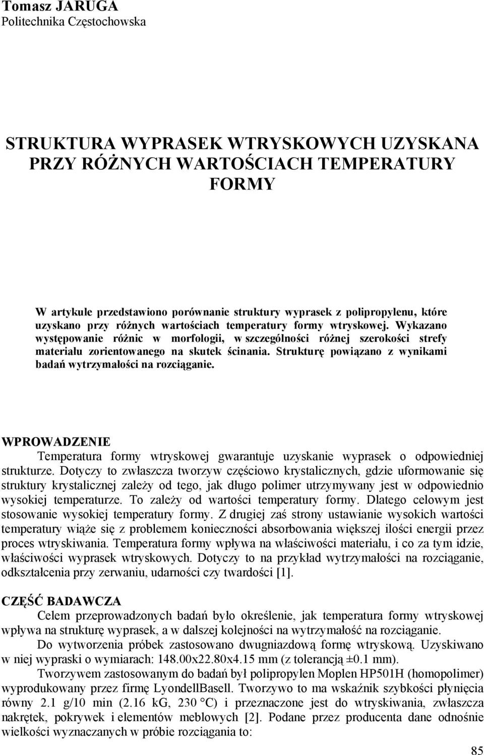 Strukturę powiązano z wynikami badań wytrzymałości na rozciąganie. WPROWADZENIE Temperatura formy wtryskowej gwarantuje uzyskanie wyprasek o odpowiedniej strukturze.