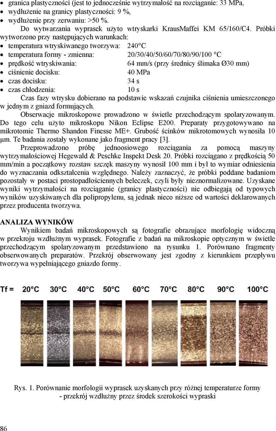 Próbki wytworzono przy następujących warunkach: temperatura wtryskiwanego tworzywa: 240 C temperatura formy - zmienna: 20/30/40/50/60/70/80/90/100 C prędkość wtryskiwania: 64 mm/s (przy średnicy