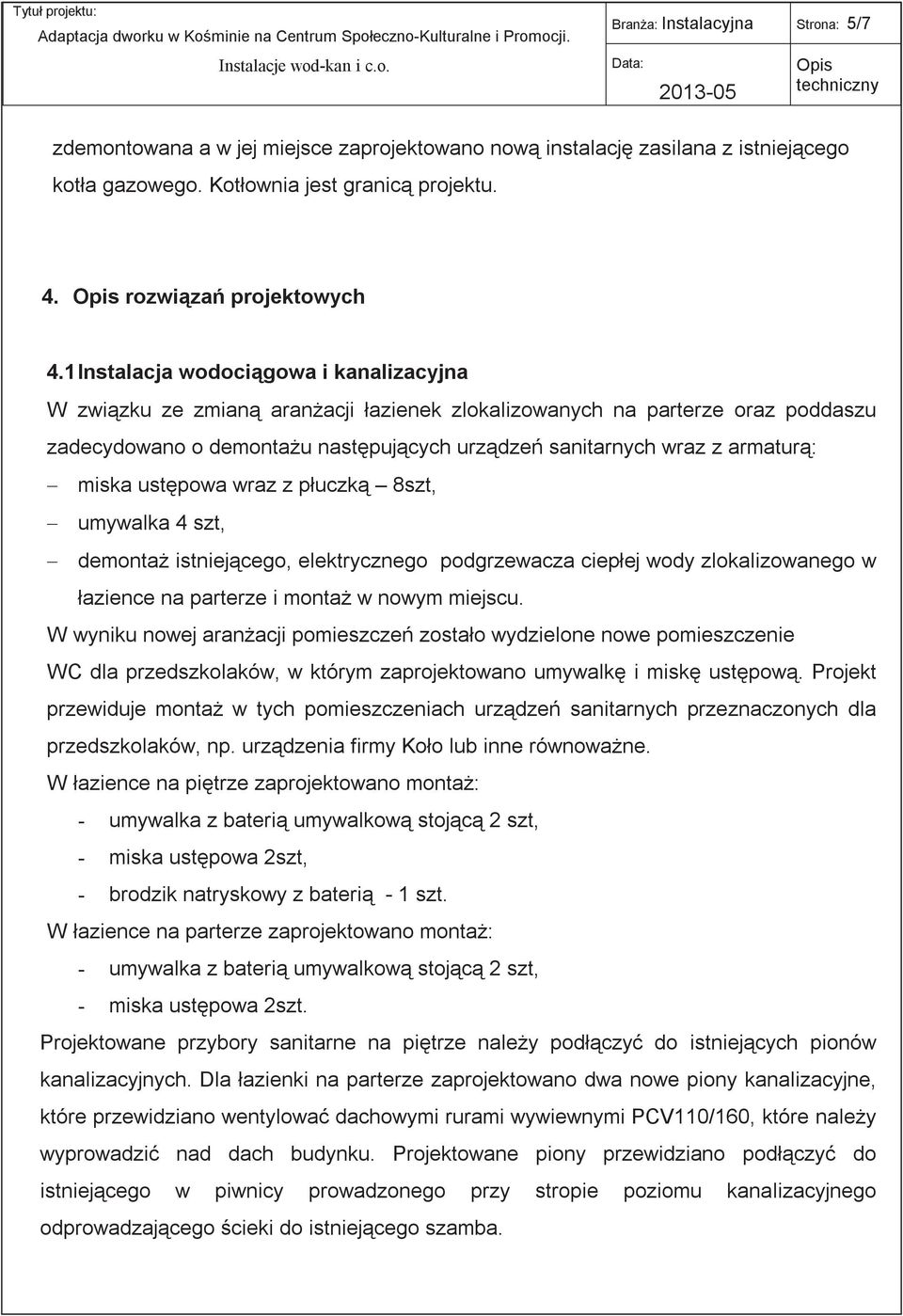 miska ustępowa wraz z płuczką 8szt, umywalka 4 szt, demontaż istniejącego, elektrycznego podgrzewacza ciepłej wody zlokalizowanego w łazience na parterze i montaż w nowym miejscu.