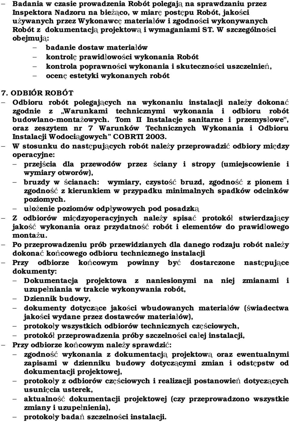 W szczególności obejmują: badanie dostaw materiałów kontrolę prawidłowości wykonania Robót kontrola poprawności wykonania i skuteczności uszczelnień, ocenę estetyki wykonanych robót 7.