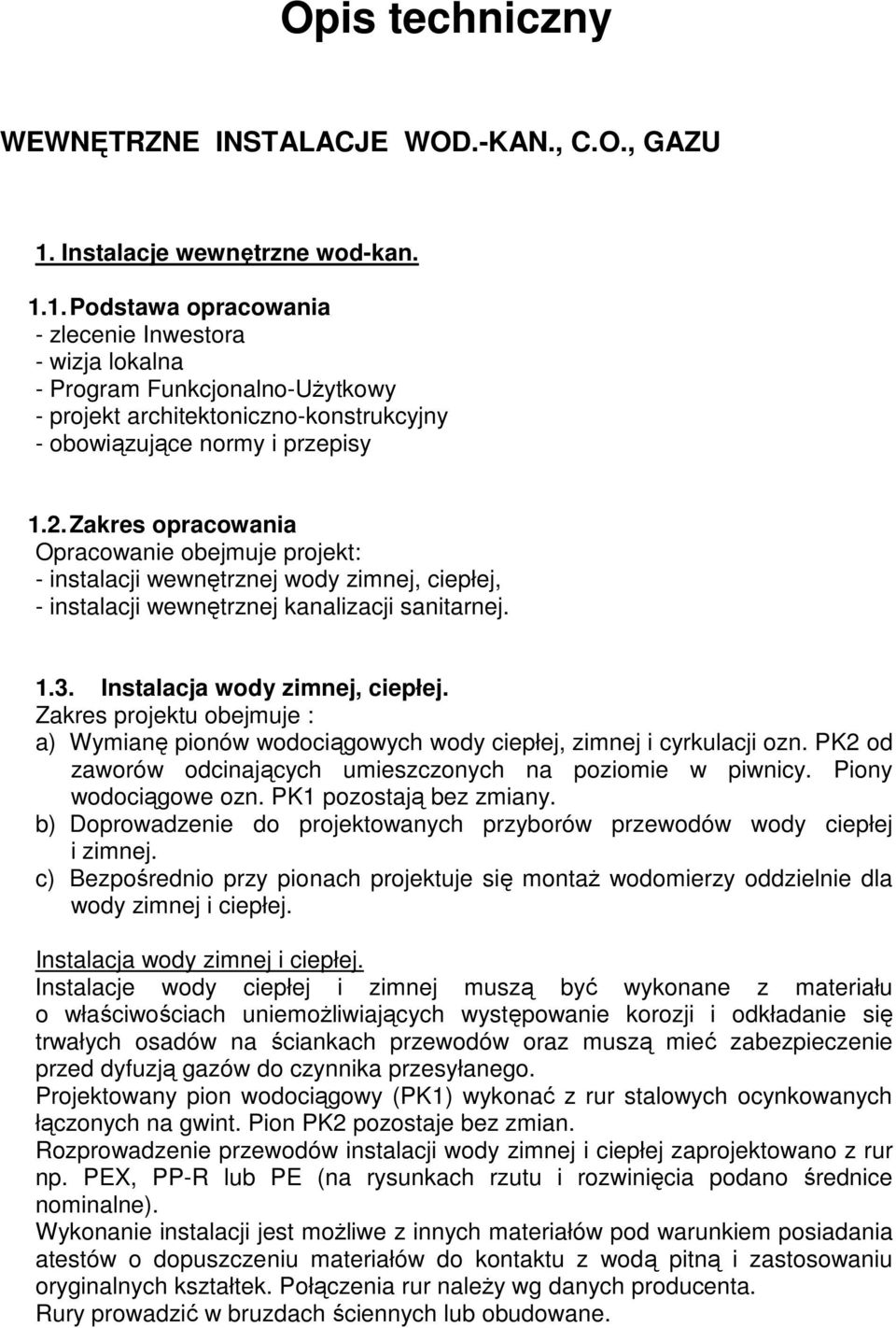 2. Zakres opracowania Opracowanie obejmuje projekt: - instalacji wewnętrznej wody zimnej, ciepłej, - instalacji wewnętrznej kanalizacji sanitarnej. 1.3. Instalacja wody zimnej, ciepłej.