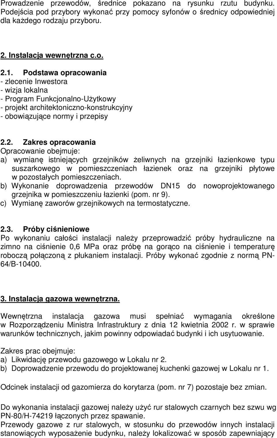 Opracowanie obejmuje: a) wymianę istniejących grzejników żeliwnych na grzejniki łazienkowe typu suszarkowego w pomieszczeniach łazienek oraz na grzejniki płytowe w pozostałych pomieszczeniach.