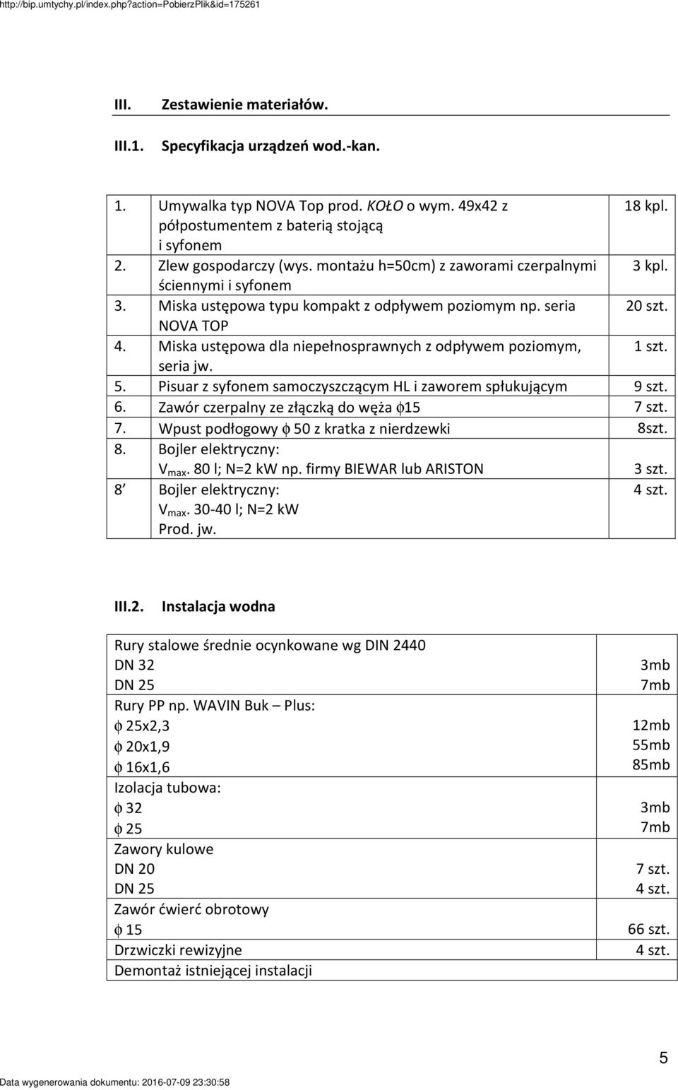 Miska ustępowa dla niepełnosprawnych z odpływem poziomym, 1 szt. seria jw. 5. Pisuar z syfonem samoczyszczącym HL i zaworem spłukującym 9 szt. 6. Zawór czerpalny ze złączką do węża φ15 7 