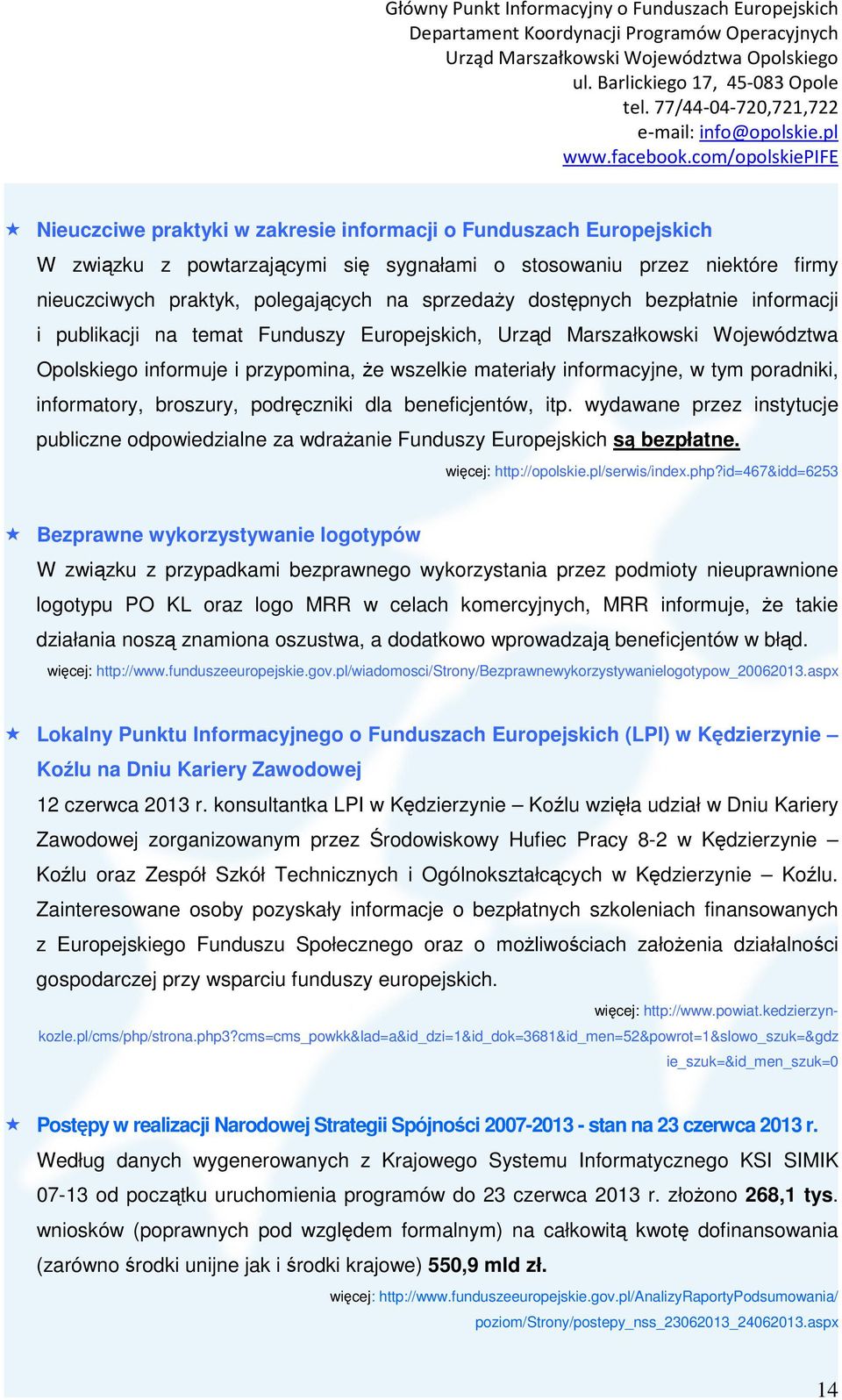 informatory, broszury, podręczniki dla beneficjentów, itp. wydawane przez instytucje publiczne odpowiedzialne za wdrażanie Funduszy Europejskich są bezpłatne. http://opolskie.pl/serwis/index.php?