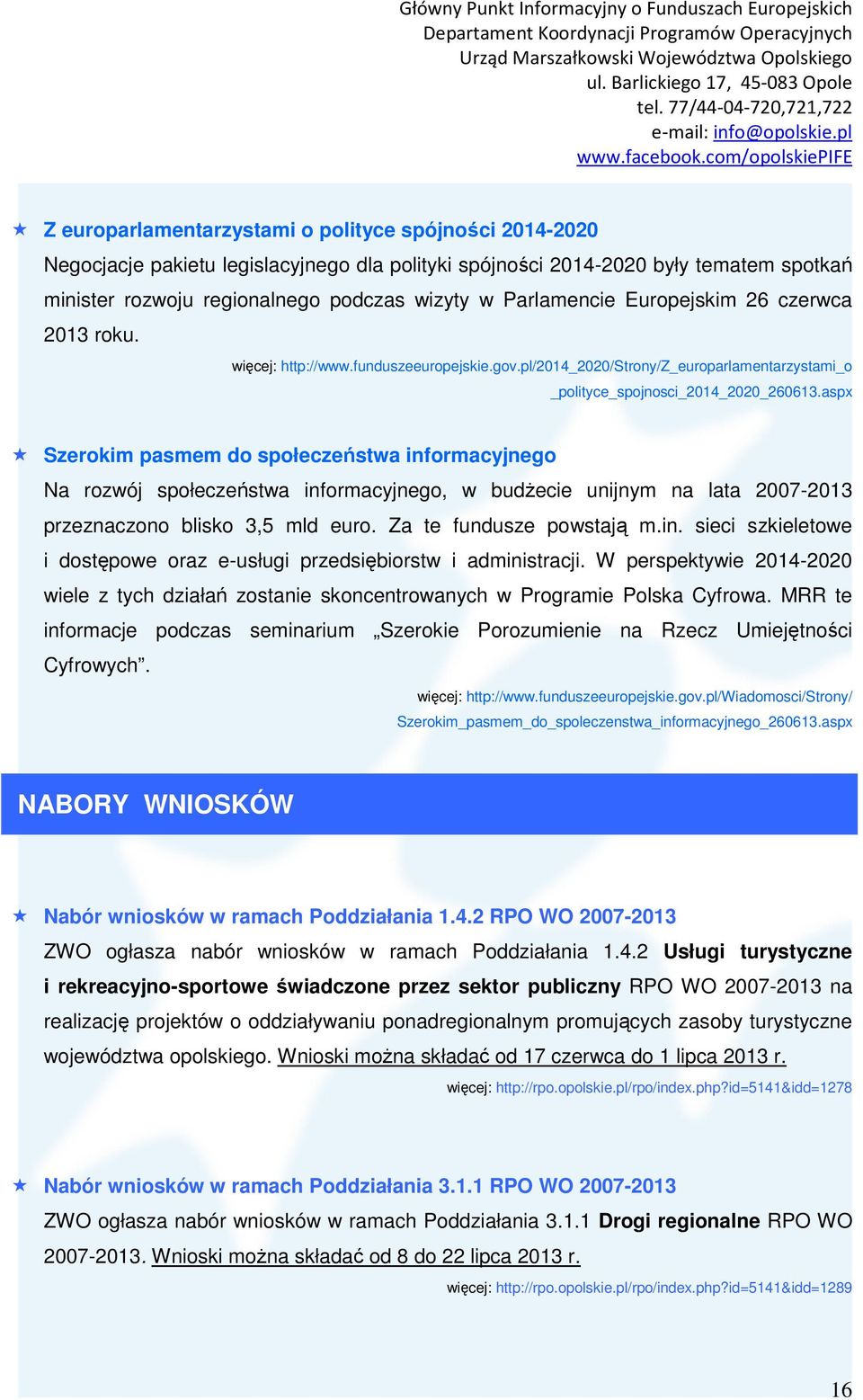 aspx Szerokim pasmem do społeczeństwa informacyjnego Na rozwój społeczeństwa informacyjnego, w budżecie unijnym na lata 2007-2013 przeznaczono blisko 3,5 mld euro. Za te fundusze powstają m.in. sieci szkieletowe i dostępowe oraz e-usługi przedsiębiorstw i administracji.