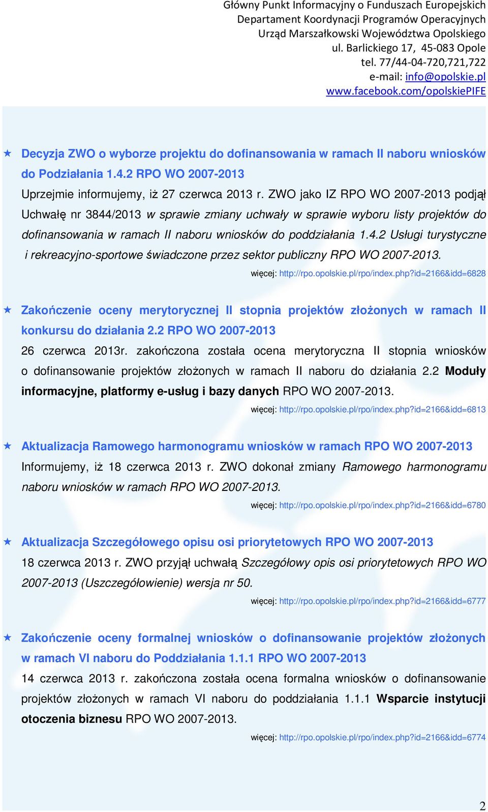 http://rpo.opolskie.pl/rpo/index.php?id=2166&idd=6828 Zakończenie oceny merytorycznej II stopnia projektów złożonych w ramach II konkursu do działania 2.2 RPO WO 2007-2013 26 czerwca 2013r.