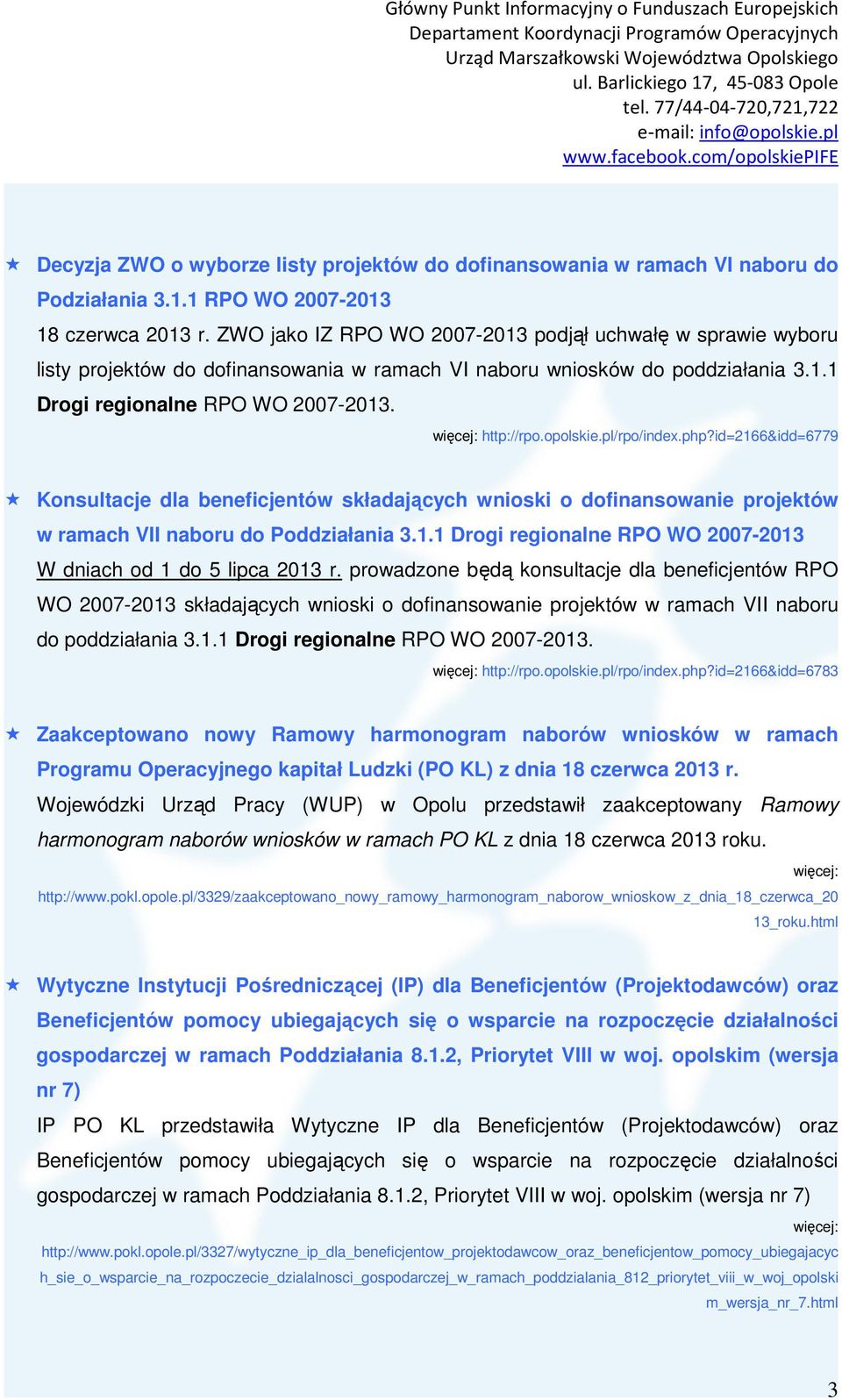 pl/rpo/index.php?id=2166&idd=6779 Konsultacje dla beneficjentów składających wnioski o dofinansowanie projektów w ramach VII naboru do Poddziałania 3.1.1 Drogi regionalne RPO WO 2007-2013 W dniach od 1 do 5 lipca 2013 r.