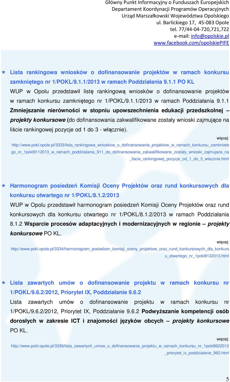1/2013 w ramach Poddziałania 9.1.1 PO KL WUP w Opolu przedstawił listę rankingową wniosków o dofinansowanie projektów w ramach konkursu zamkniętego nr 1/1/2013 w ramach Poddziałania 9.1.1