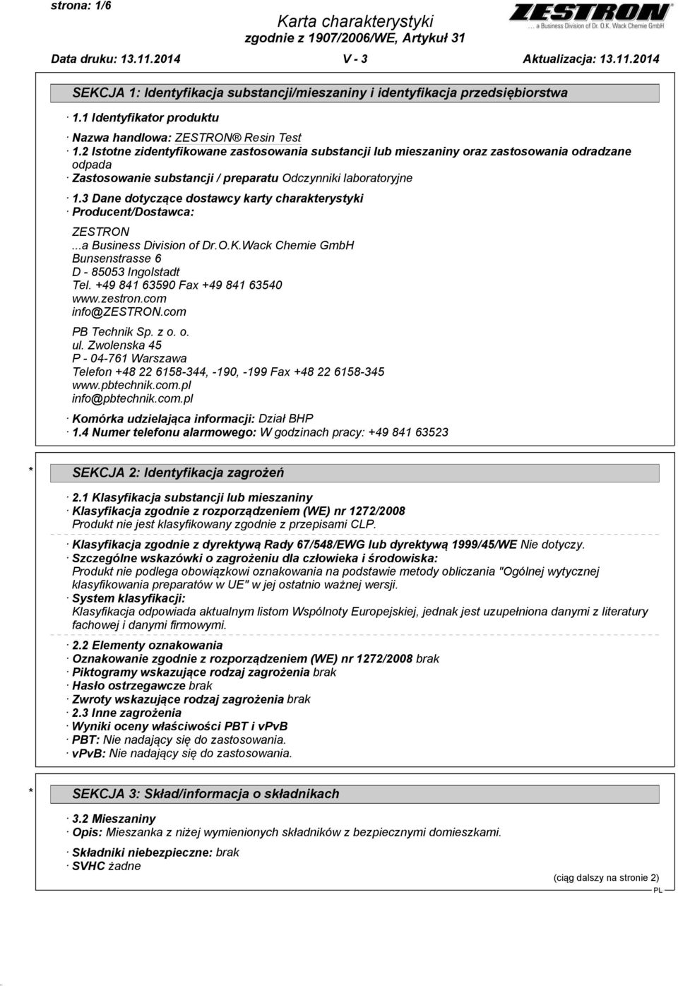 3 Dane dotyczące dostawcy karty charakterystyki Producent/Dostawca: ZESTRON...a Business Division of Dr.O.K.Wack Chemie GmbH Bunsenstrasse 6 D - 85053 Ingolstadt Tel.