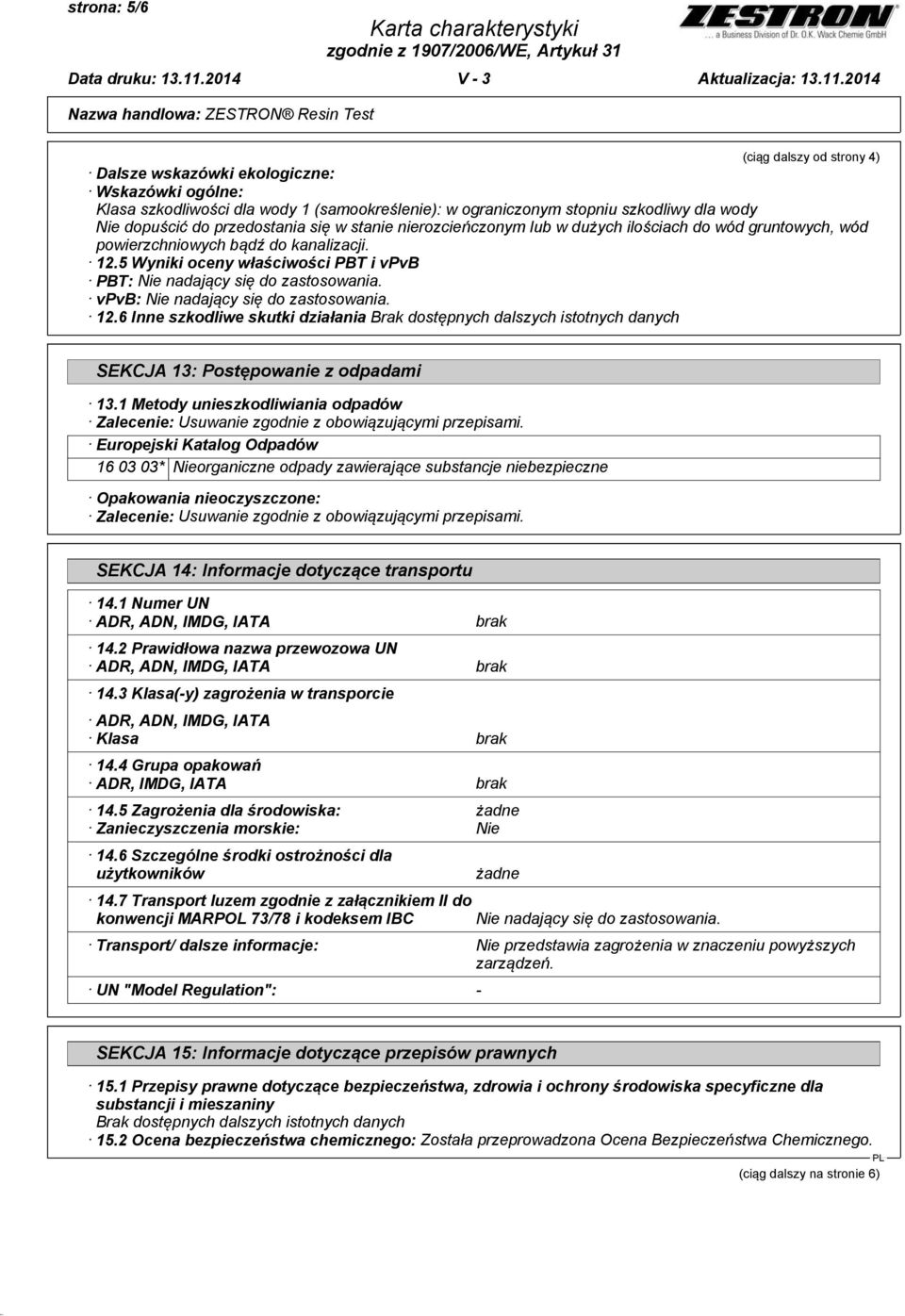 5 Wyniki oceny właściwości PBT i vpvb PBT: Nie nadający się do zastosowania. vpvb: Nie nadający się do zastosowania. 12.