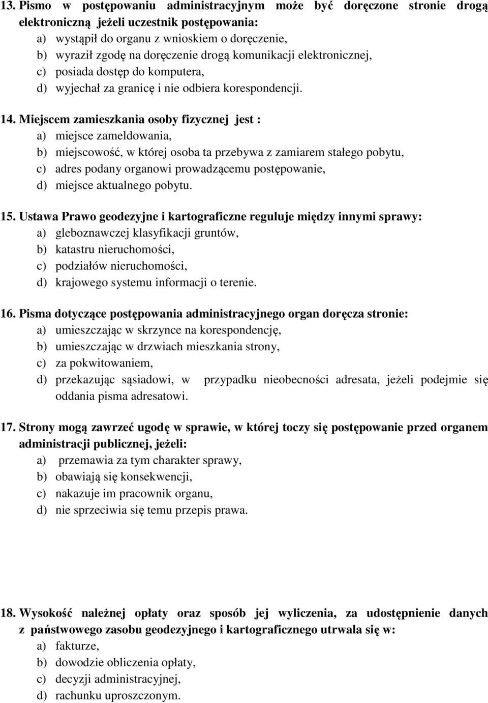 Miejscem zamieszkania osoby fizycznej jest : a) miejsce zameldowania, b) miejscowość, w której osoba ta przebywa z zamiarem stałego pobytu, c) adres podany organowi prowadzącemu postępowanie, d)