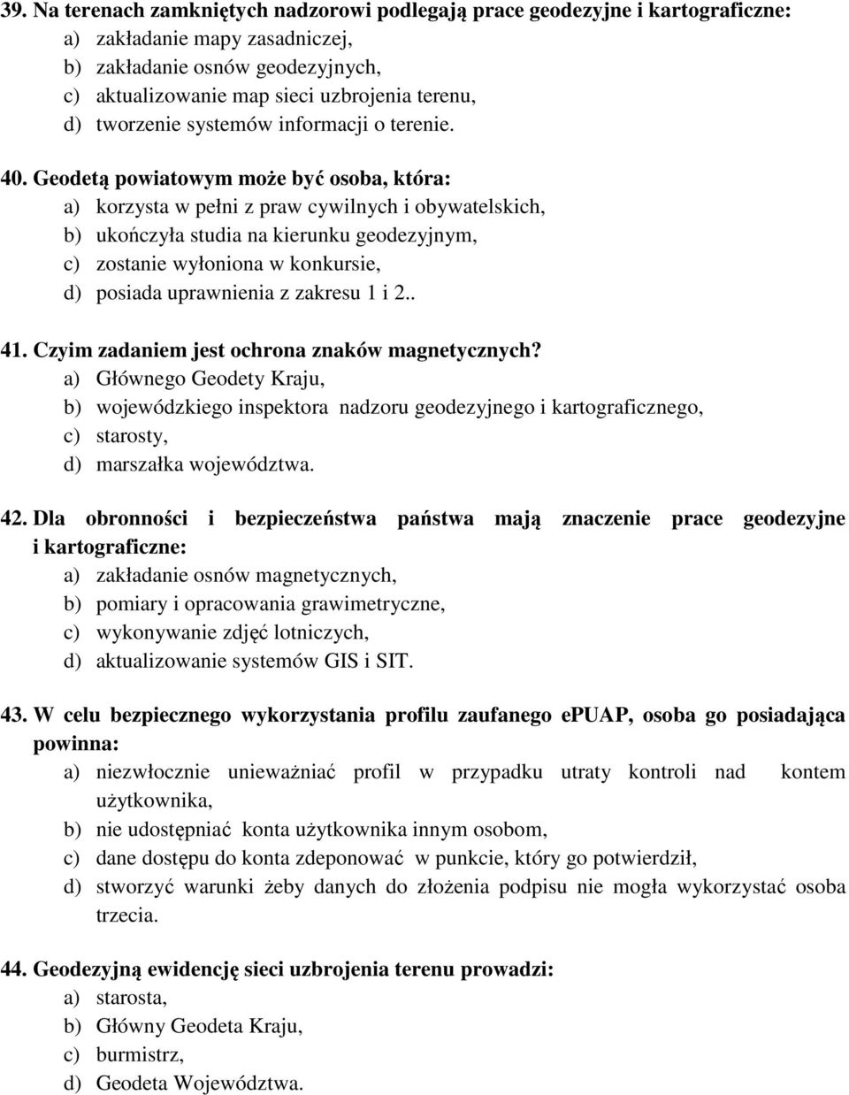 Geodetą powiatowym może być osoba, która: a) korzysta w pełni z praw cywilnych i obywatelskich, b) ukończyła studia na kierunku geodezyjnym, c) zostanie wyłoniona w konkursie, d) posiada uprawnienia