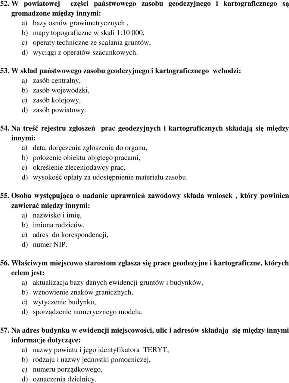 W skład państwowego zasobu geodezyjnego i kartograficznego wchodzi: a) zasób centralny, b) zasób wojewódzki, c) zasób kolejowy, d) zasób powiatowy. 54.