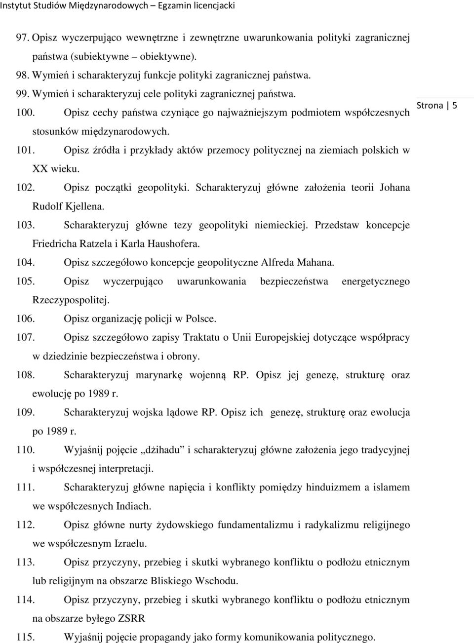 Opisz źródła i przykłady aktów przemocy politycznej na ziemiach polskich w XX wieku. 102. Opisz początki geopolityki. Scharakteryzuj główne założenia teorii Johana Rudolf Kjellena. 103.