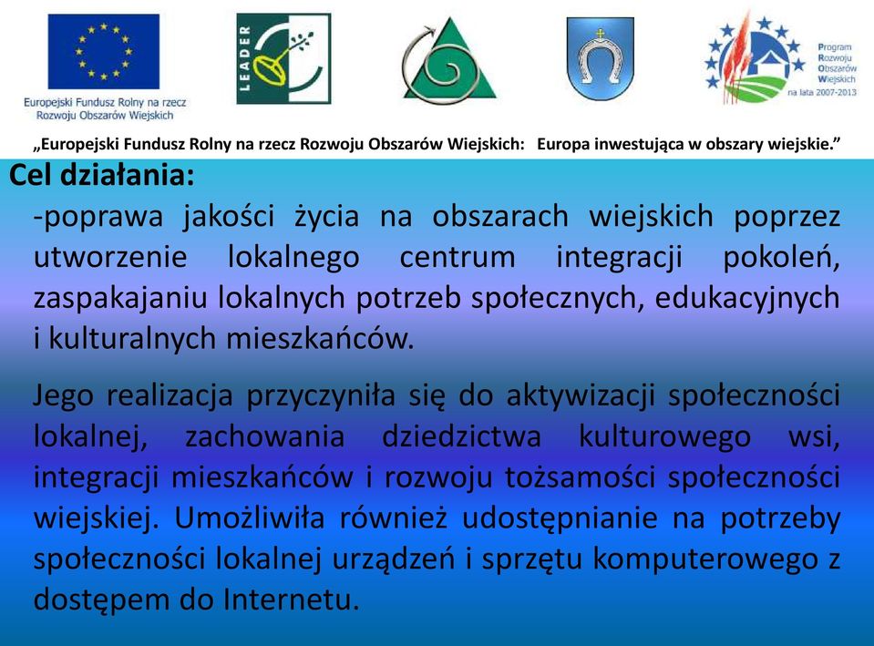 Jego realizacja przyczyniła się do aktywizacji społeczności lokalnej, zachowania dziedzictwa kulturowego wsi, integracji