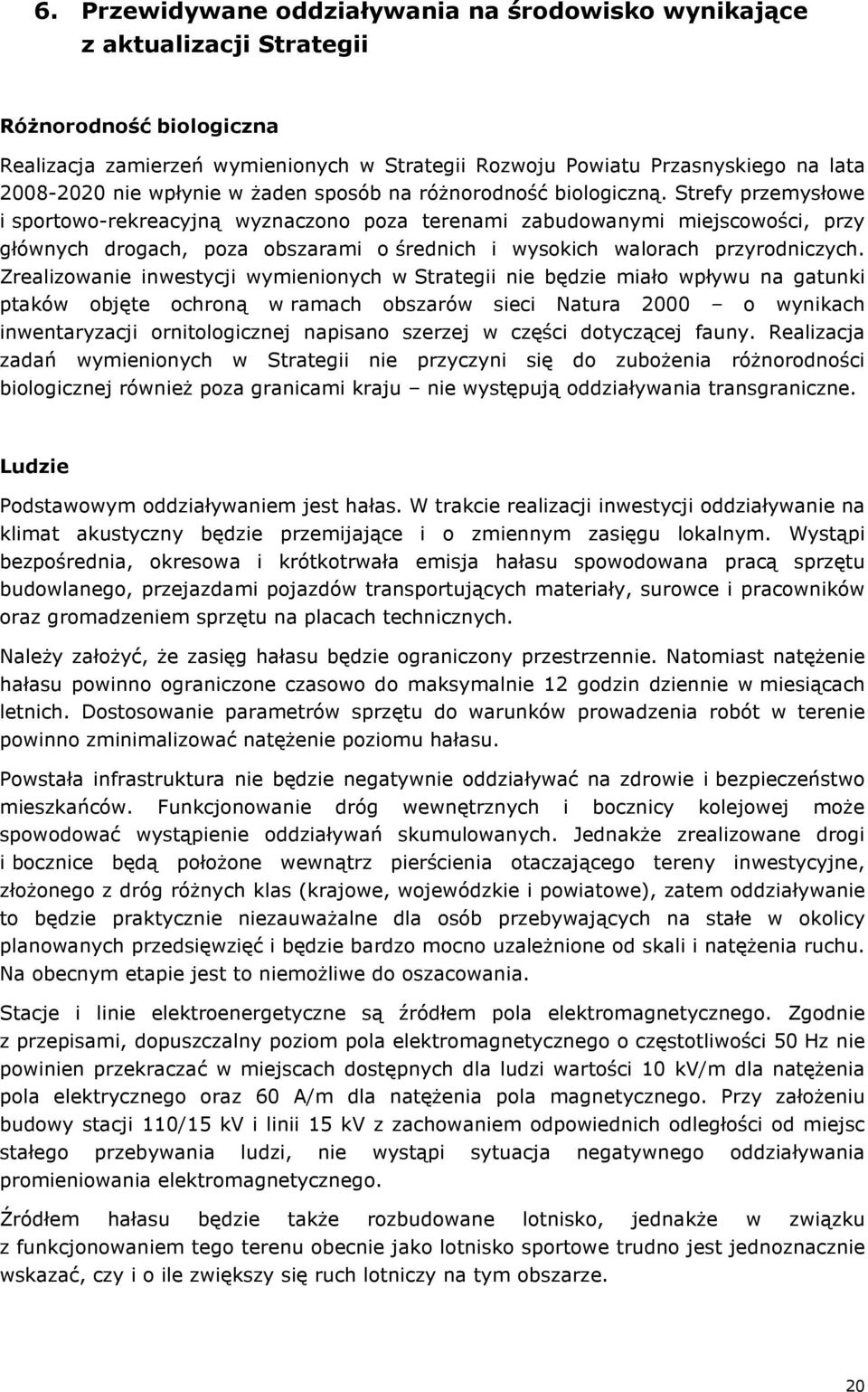 Strefy przemysłowe i sportowo-rekreacyjną wyznaczono poza terenami zabudowanymi miejscowości, przy głównych drogach, poza obszarami o średnich i wysokich walorach przyrodniczych.