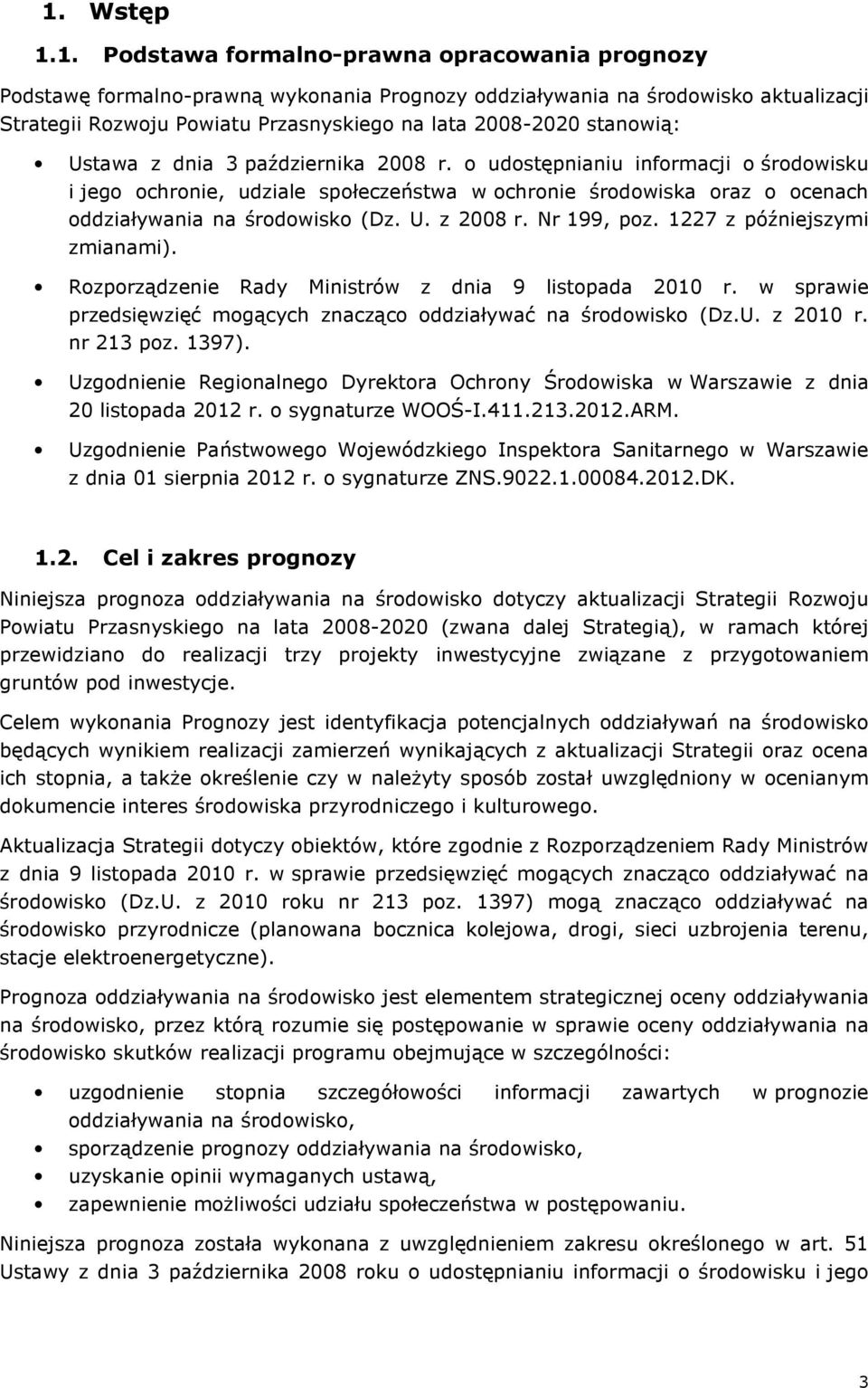 o udostępnianiu informacji o środowisku i jego ochronie, udziale społeczeństwa w ochronie środowiska oraz o ocenach oddziaływania na środowisko (Dz. U. z 2008 r. Nr 199, poz.