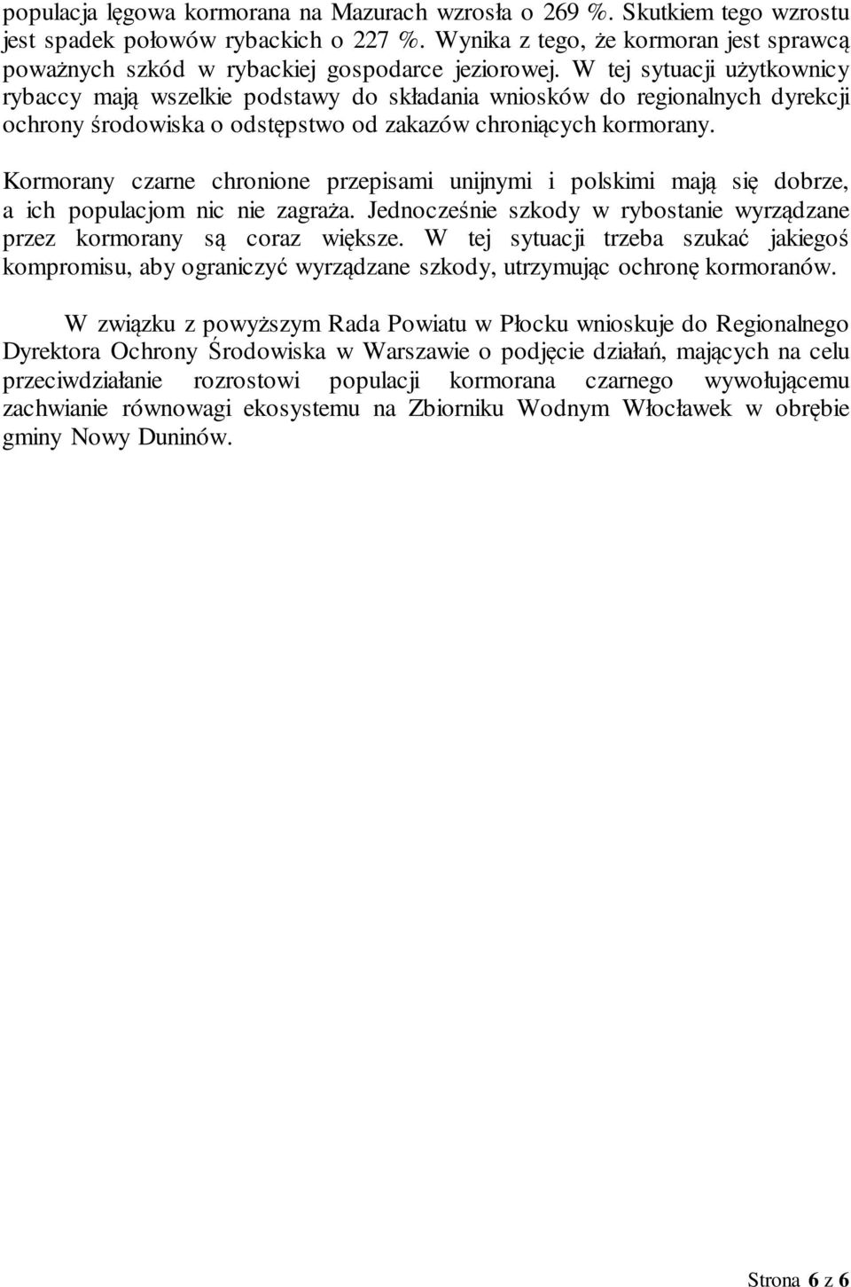 W tej sytuacji użytkownicy rybaccy mają wszelkie podstawy do składania wniosków do regionalnych dyrekcji ochrony środowiska o odstępstwo od zakazów chroniących kormorany.