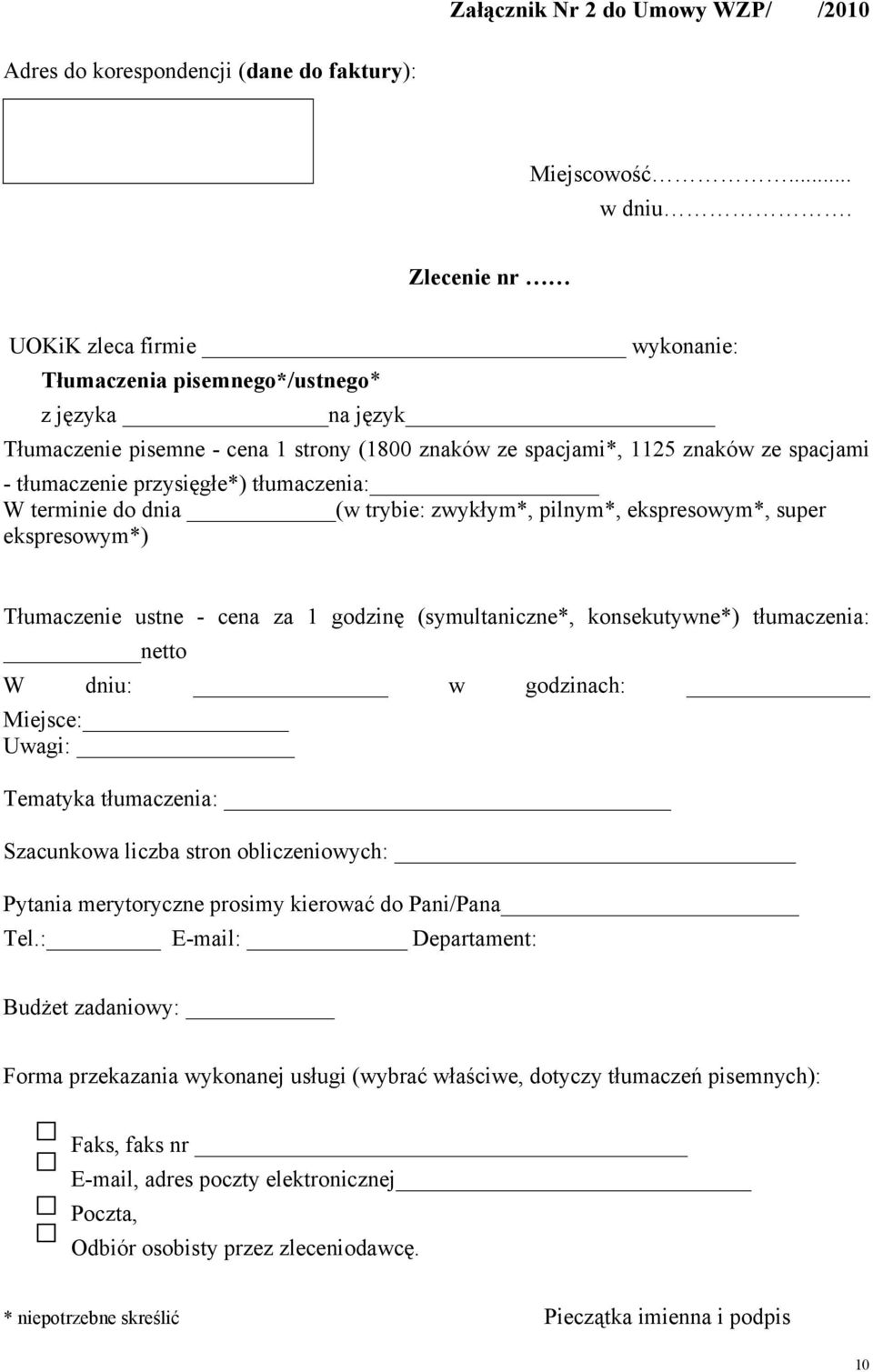 przysięgłe*) tłumaczenia: W terminie do dnia (w trybie: zwykłym*, pilnym*, ekspresowym*, super ekspresowym*) Tłumaczenie ustne - cena za 1 godzinę (symultaniczne*, konsekutywne*) tłumaczenia: netto W