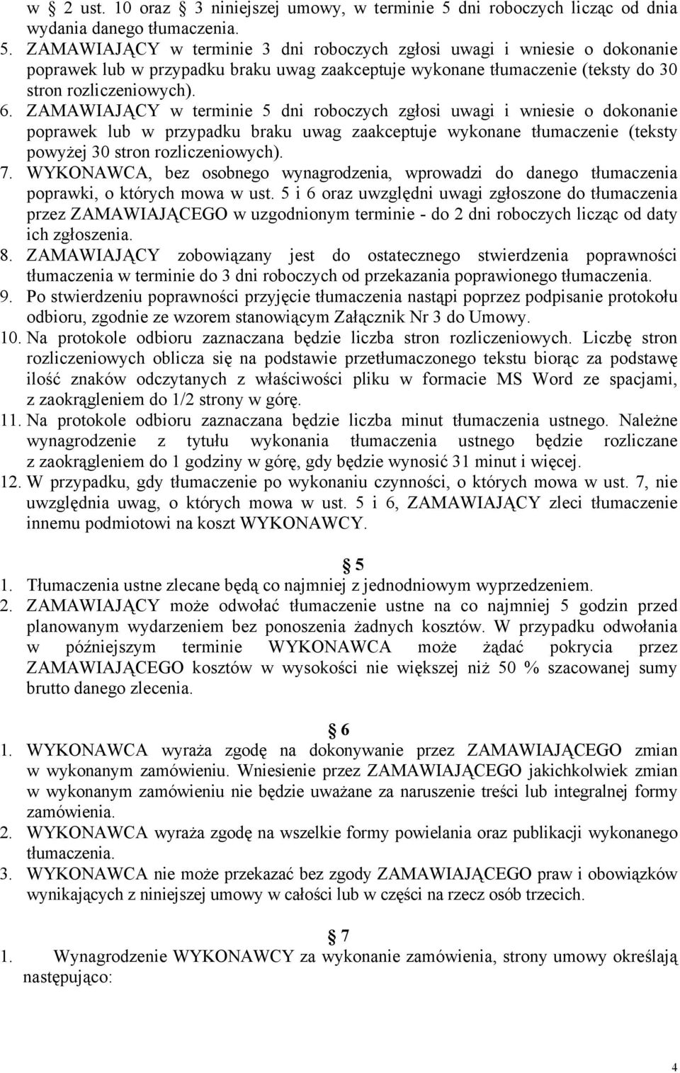 ZAMAWIAJĄCY w terminie 3 dni roboczych zgłosi uwagi i wniesie o dokonanie poprawek lub w przypadku braku uwag zaakceptuje wykonane tłumaczenie (teksty do 30 stron rozliczeniowych). 6.