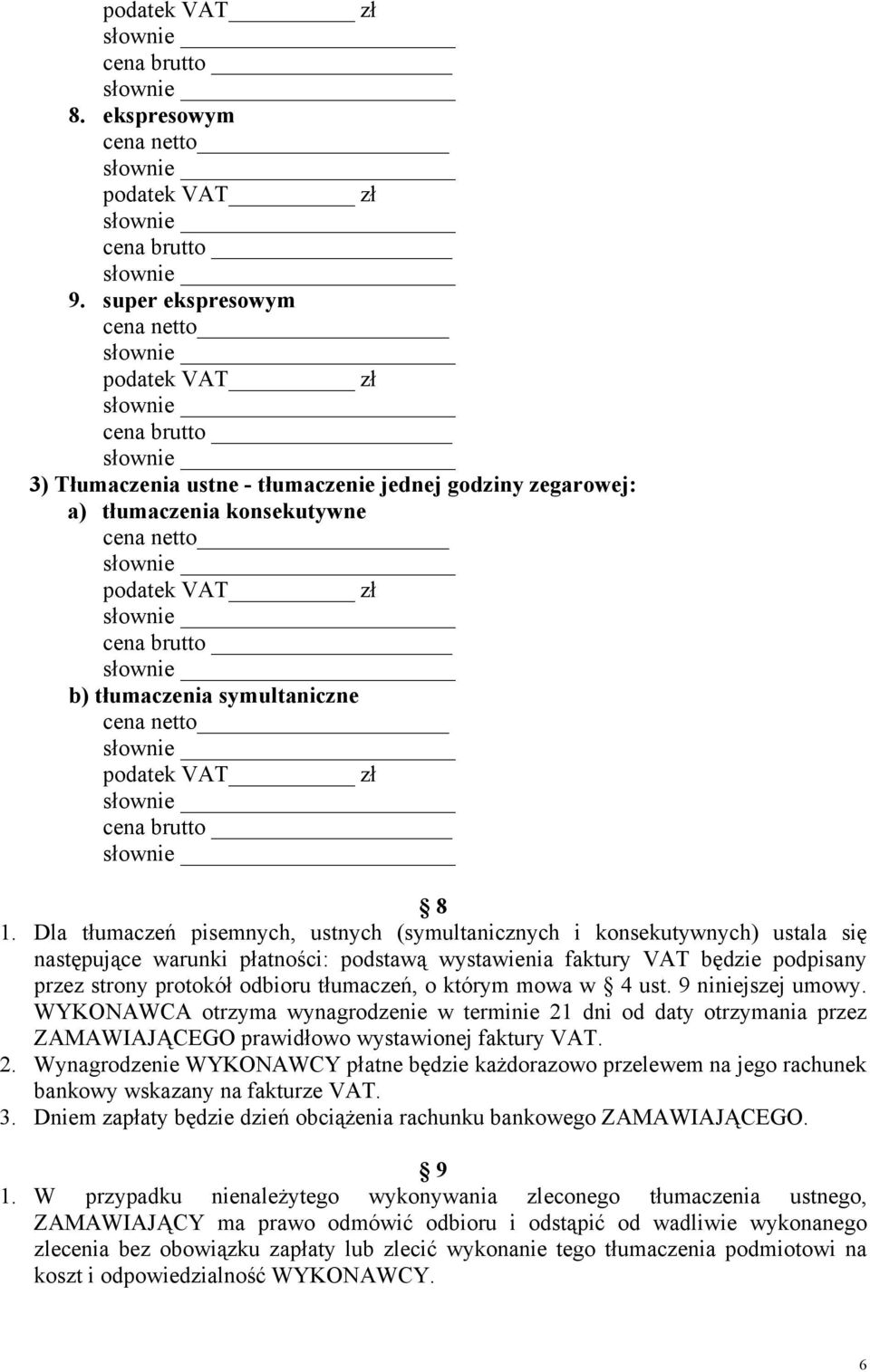 tłumaczeń, o którym mowa w 4 ust. 9 niniejszej umowy. WYKONAWCA otrzyma wynagrodzenie w terminie 21