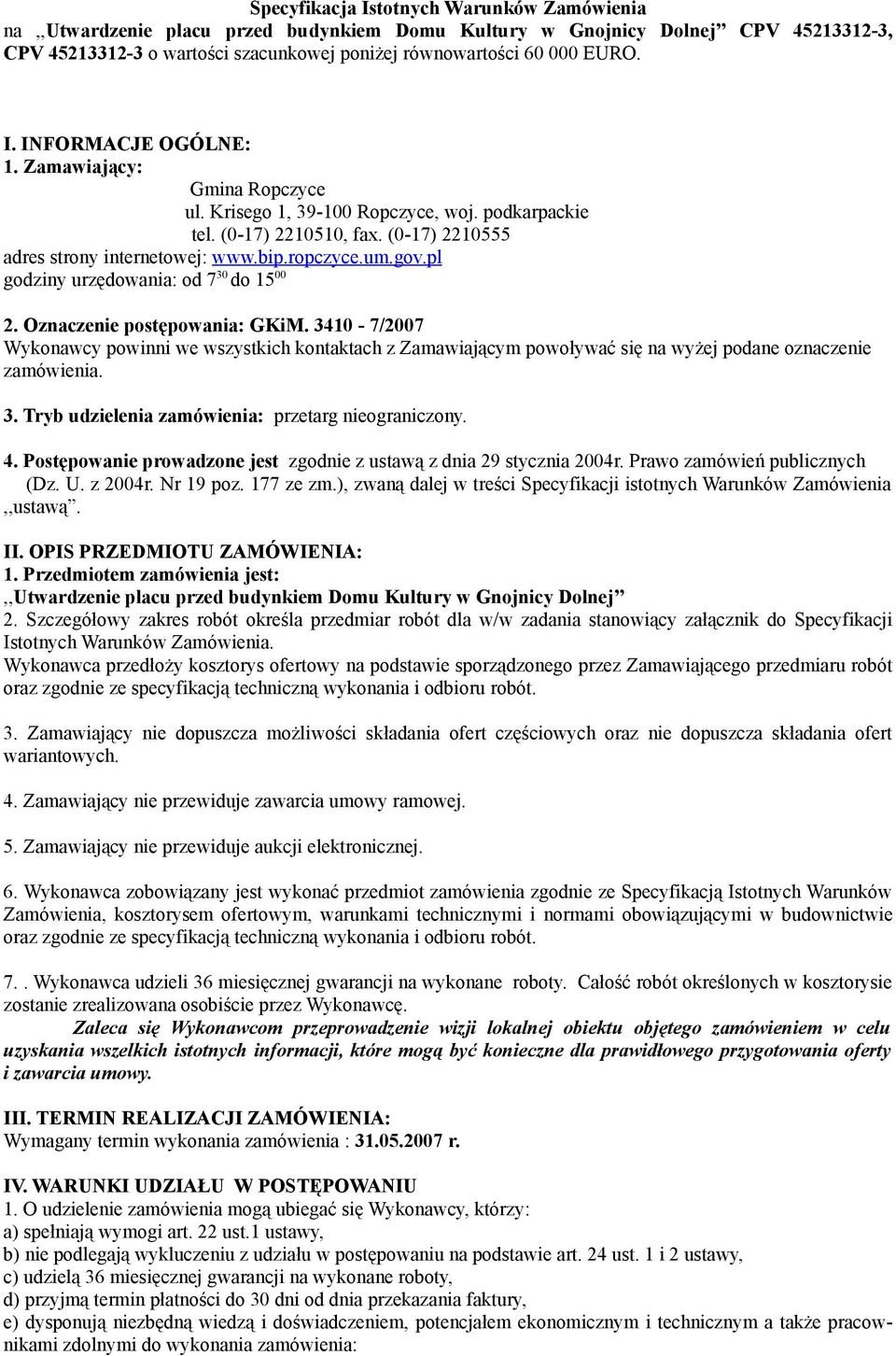 pl godziny urzędowania: od 7 30 do 15 00 2. Oznaczenie postępowania: GKiM. 3410-7/2007 Wykonawcy powinni we wszystkich kontaktach z Zamawiającym powoływać się na wyżej podane oznaczenie zamówienia. 3. Tryb udzielenia zamówienia: przetarg nieograniczony.