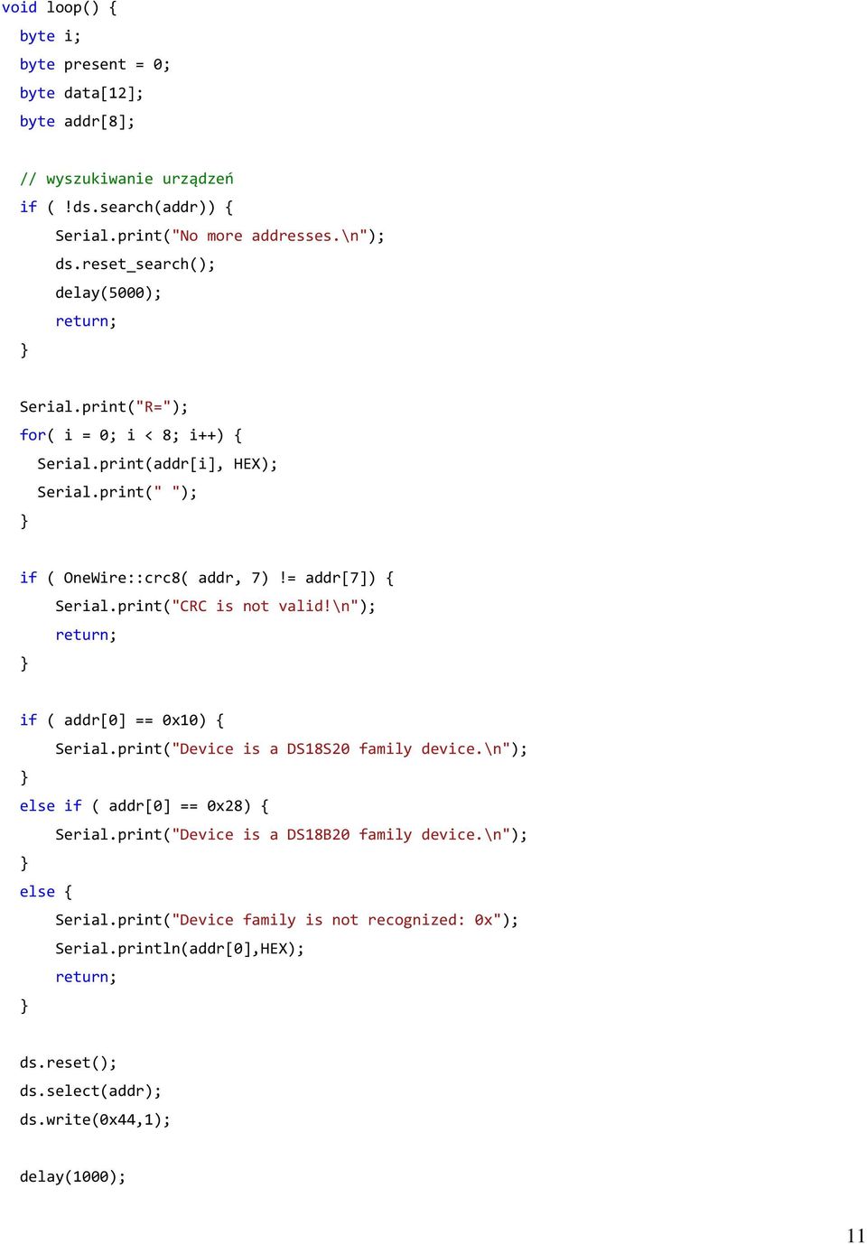 = addr[7]) Serial.print("CRC is not valid!\n"); return; if ( addr[0] == 0x10) Serial.print("Device is a DS18S20 family device.\n"); else if ( addr[0] == 0x28) Serial.