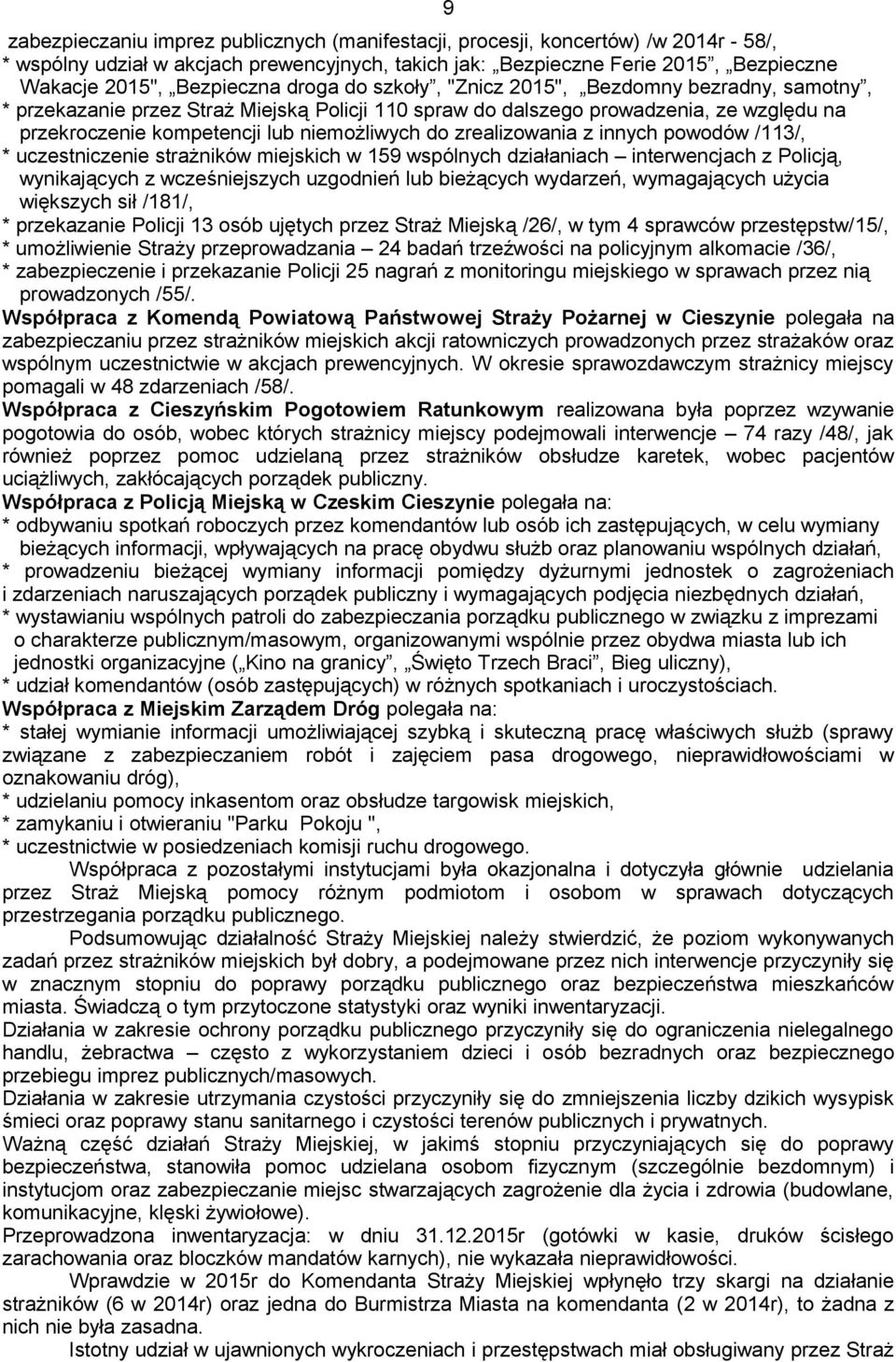 niemożliwych do zrealizowania z innych powodów /113/, * uczestniczenie strażników miejskich w 159 wspólnych działaniach interwencjach z Policją, wynikających z wcześniejszych uzgodnień lub bieżących