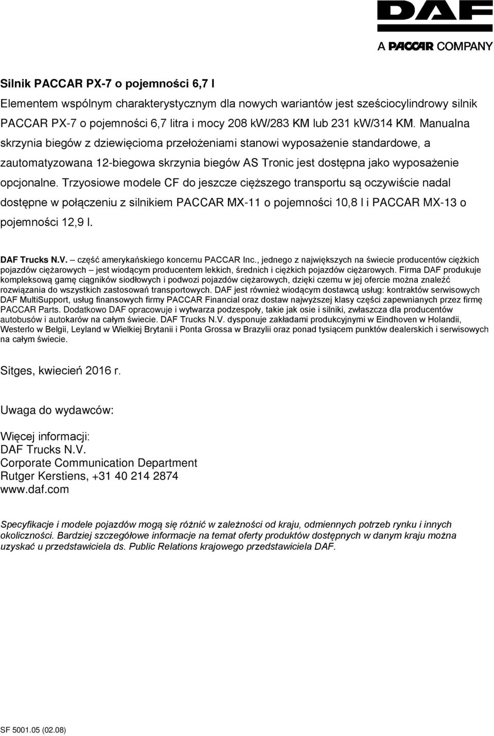 Trzyosiowe modele CF do jeszcze cięższego transportu są oczywiście nadal dostępne w połączeniu z silnikiem PACCAR MX-11 o pojemności 10,8 l i PACCAR MX-13 o pojemności 12,9 l. DAF Trucks N.V.